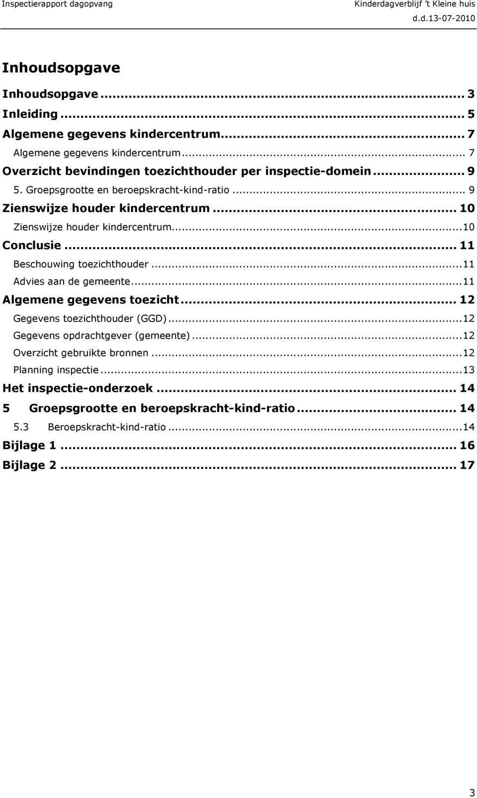 .. 10 Zienswijze houder kindercentrum...10 Conclusie... 11 Beschouwing toezichthouder...11 Advies aan de gemeente...11 Algemene gegevens toezicht.