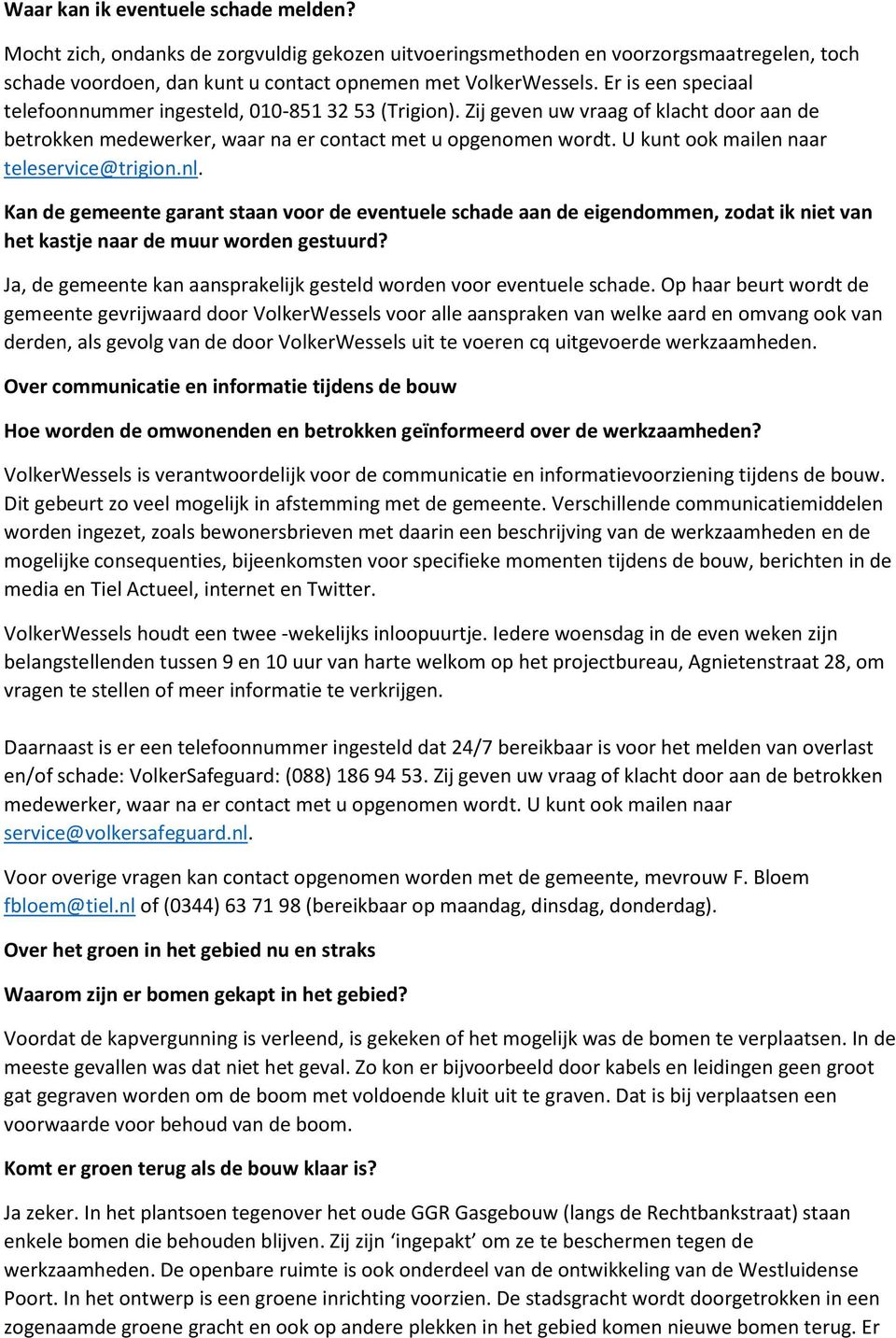 U kunt ook mailen naar teleservice@trigion.nl. Kan de gemeente garant staan voor de eventuele schade aan de eigendommen, zodat ik niet van het kastje naar de muur worden gestuurd?