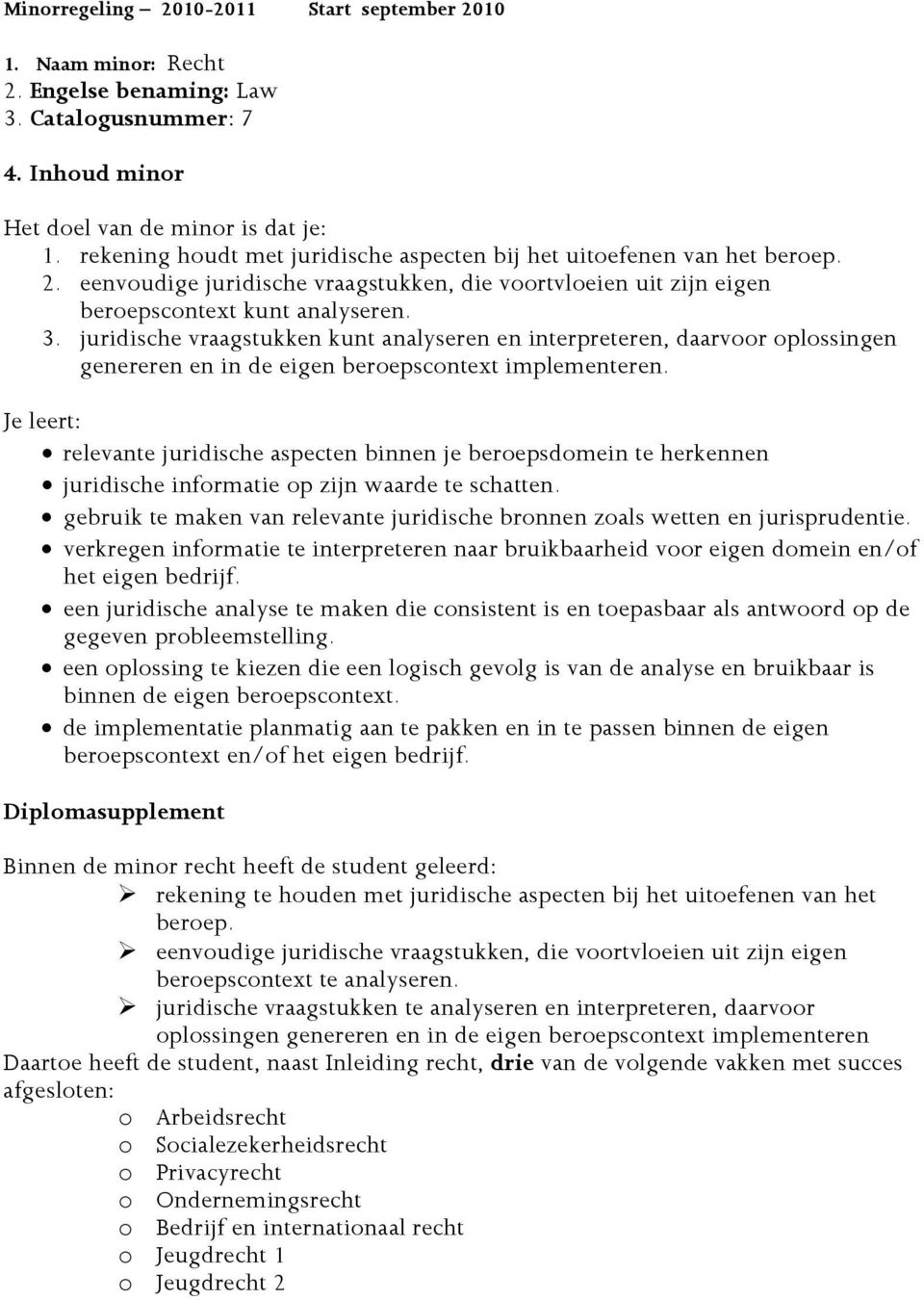 juridische vraagstukken kunt analyseren en interpreteren, daarvoor oplossingen genereren en in de eigen beroepscontext implementeren.