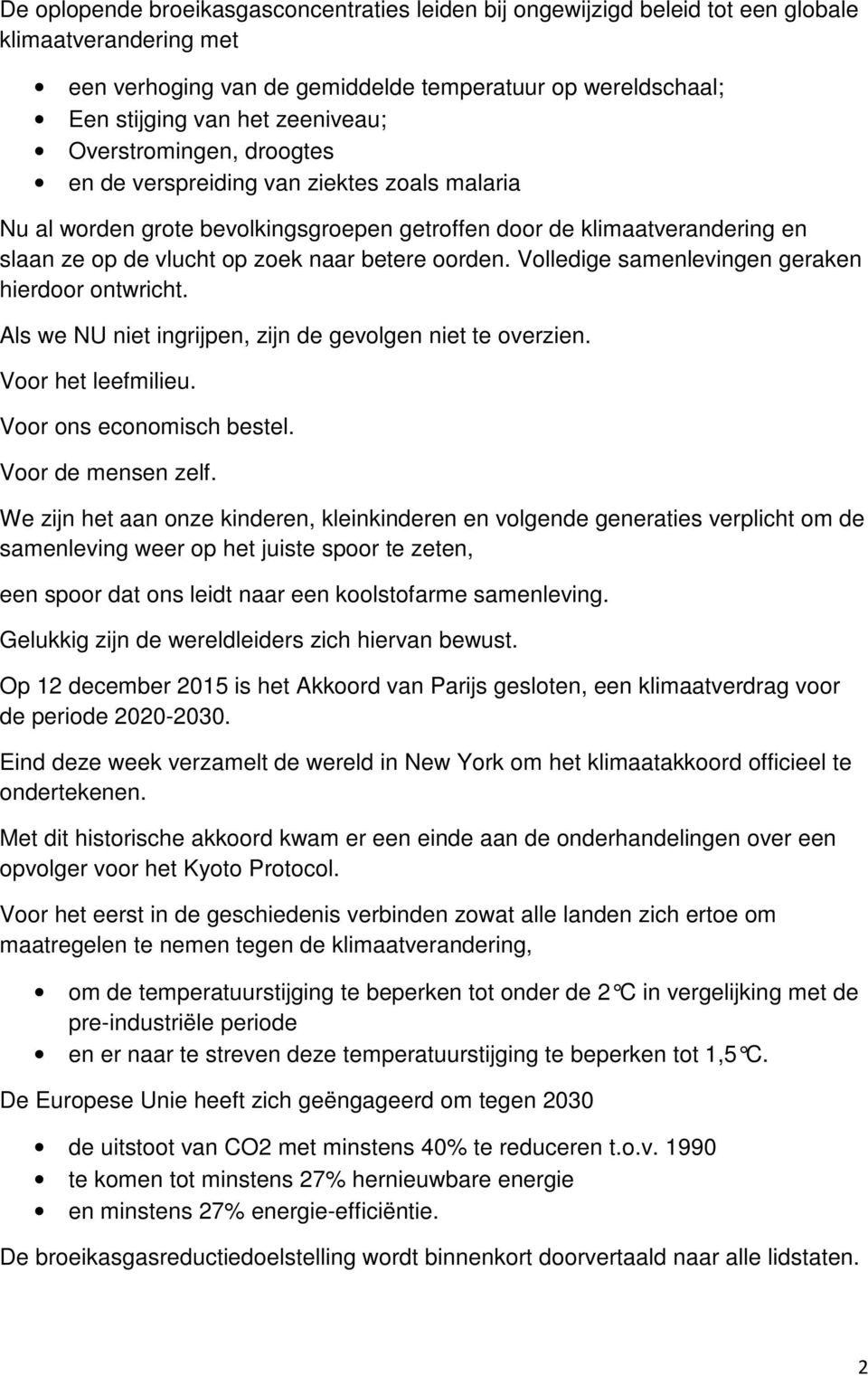 Volledige samenlevingen geraken hierdoor ontwricht. Als we NU niet ingrijpen, zijn de gevolgen niet te overzien. Voor het leefmilieu. Voor ons economisch bestel. Voor de mensen zelf.