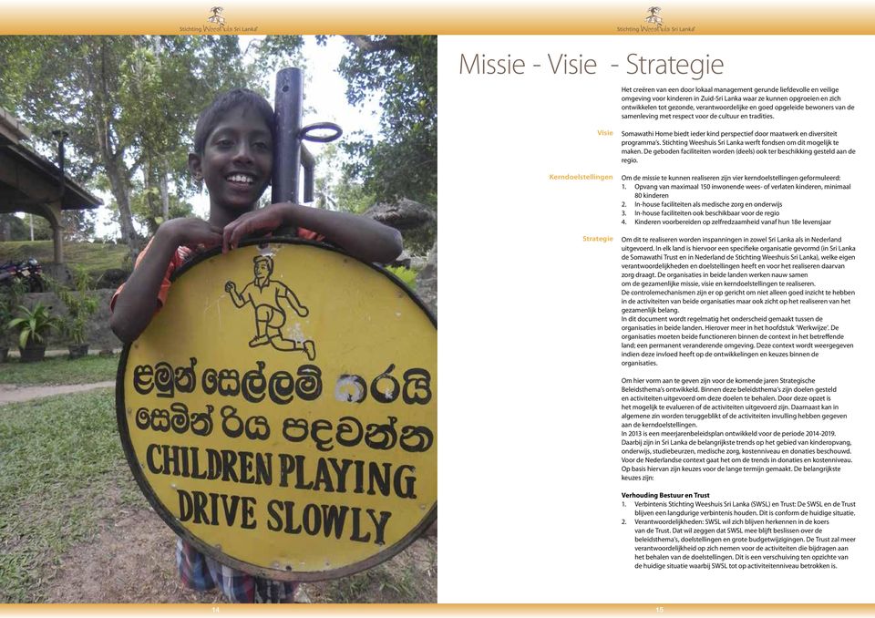 Visie Kerndoelstellingen Strategie Somawathi Home biedt ieder kind perspectief door maatwerk en diversiteit programma s. Stichting Weeshuis Sri Lanka werft fondsen om dit mogelijk te maken.