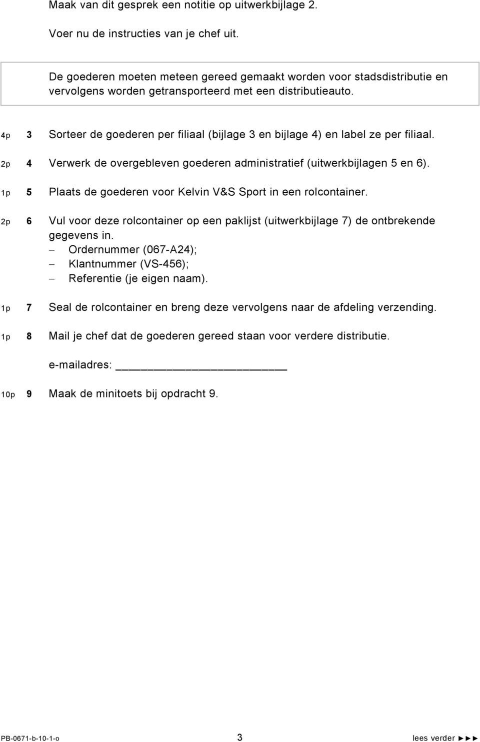 4p 3 Sorteer de goederen per filiaal (bijlage 3 en bijlage 4) en label ze per filiaal. 2p 4 Verwerk de overgebleven goederen administratief (uitwerkbijlagen 5 en 6).