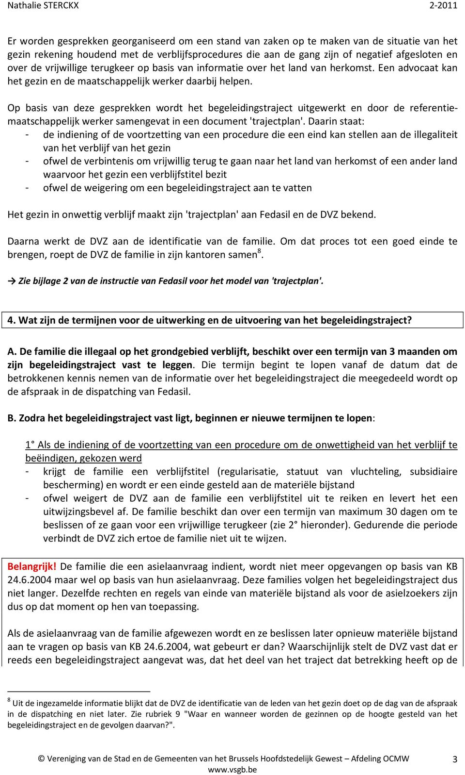 Op basis van deze gesprekken wordt het begeleidingstraject uitgewerkt en door de referentiemaatschappelijk werker samengevat in een document 'trajectplan'.