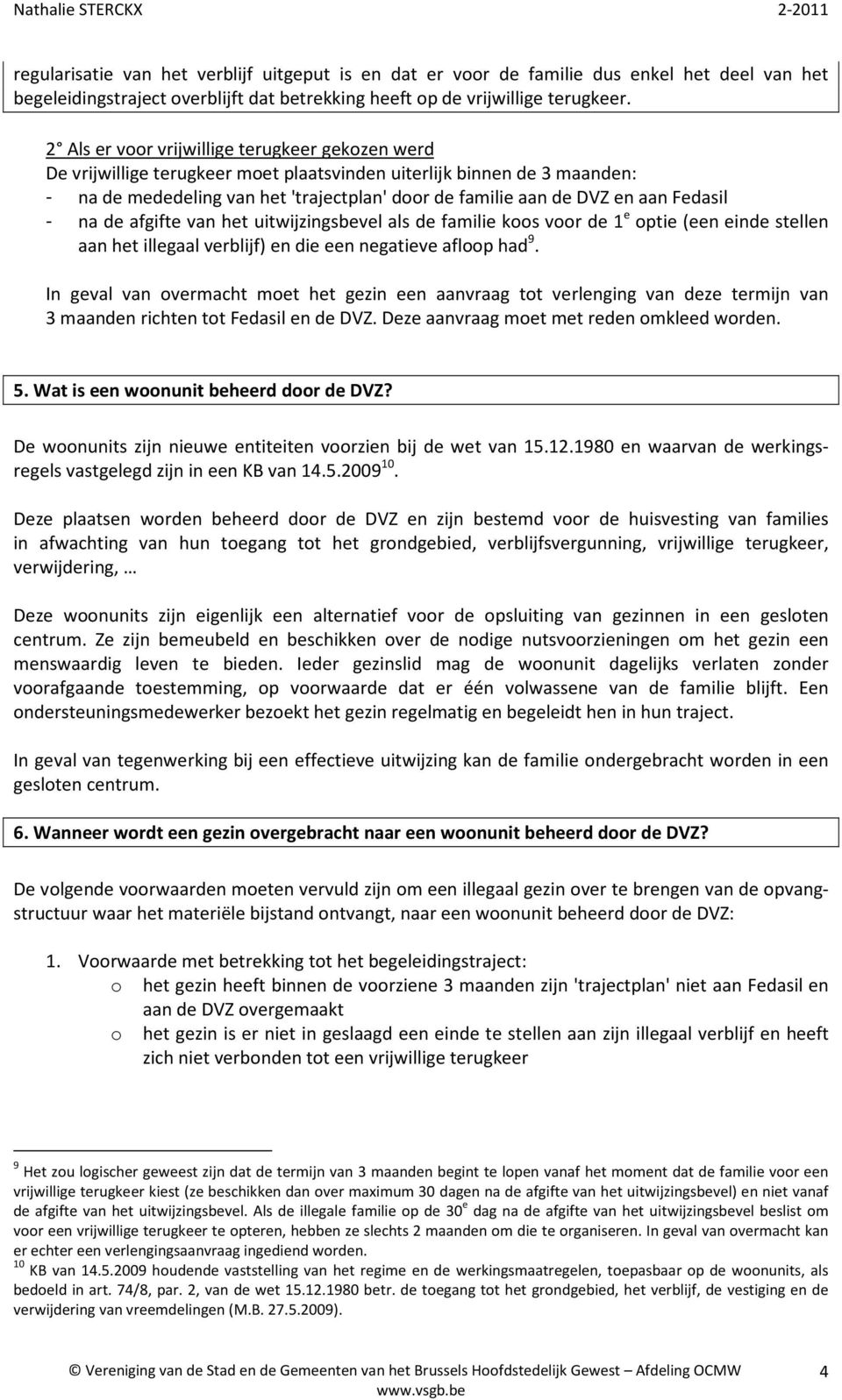 Fedasil - na de afgifte van het uitwijzingsbevel als de familie koos voor de 1 e optie (een einde stellen aan het illegaal verblijf) en die een negatieve afloop had 9.