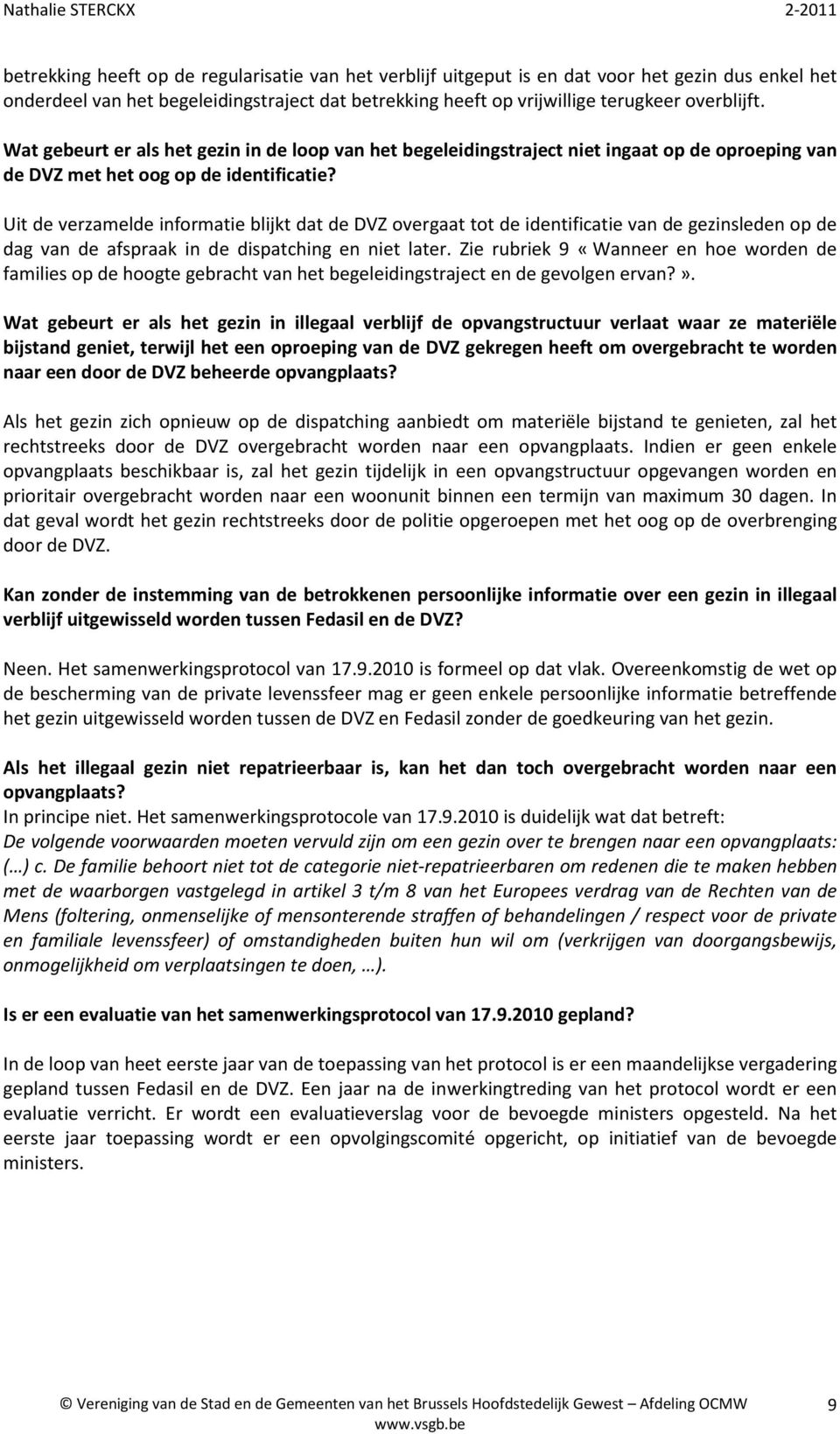 Uit de verzamelde informatie blijkt dat de DVZ overgaat tot de identificatie van de gezinsleden op de dag van de afspraak in de dispatching en niet later.