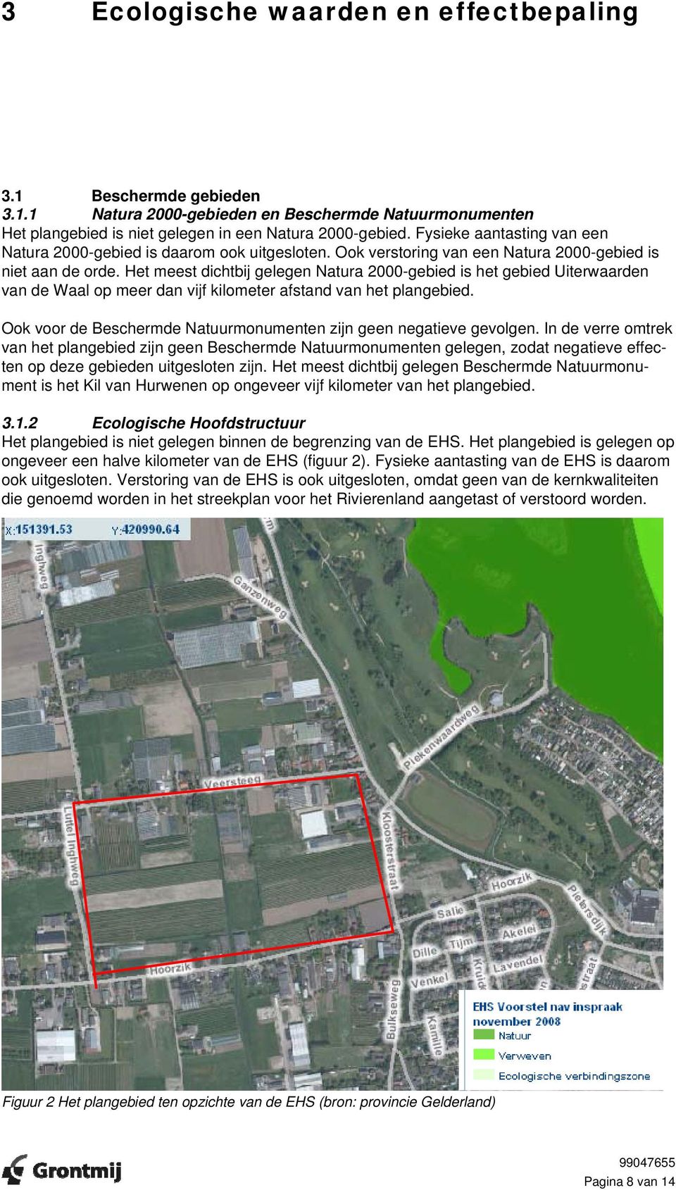 Het meest dichtbij gelegen Natura 2000-gebied is het gebied Uiterwaarden van de Waal op meer dan vijf kilometer afstand van het plangebied.