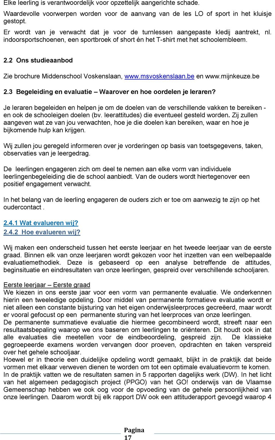 2 Ons studieaanbod Zie brochure Middenschool Voskenslaan, www.msvoskenslaan.be en www.mijnkeuze.be 2.3 Begeleiding en evaluatie Waarover en hoe oordelen je leraren?