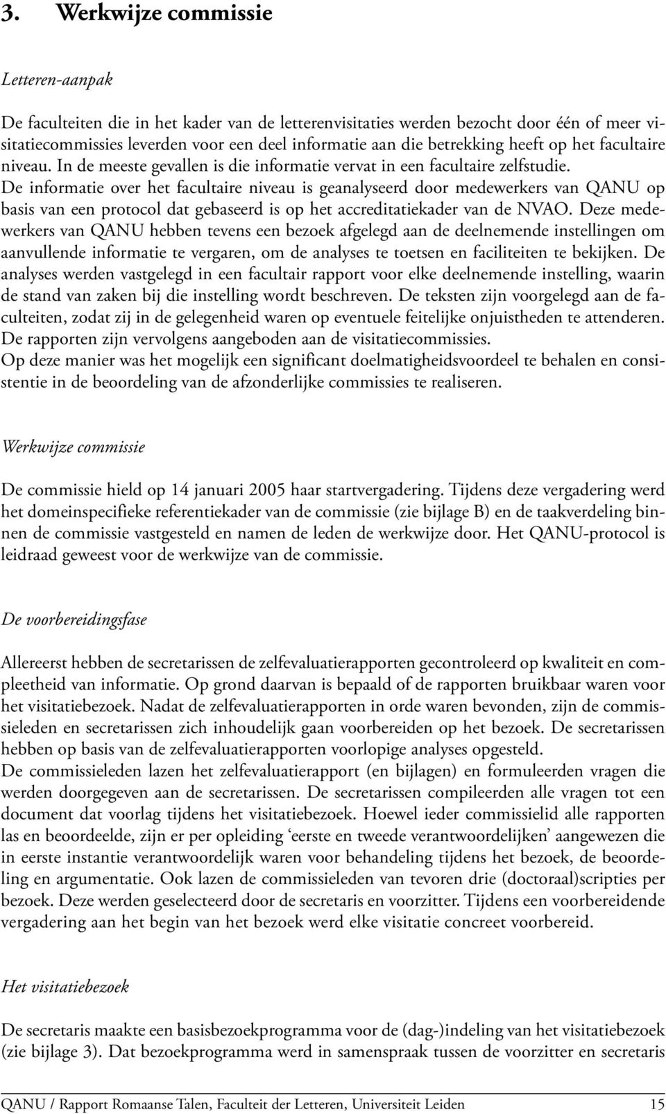 De informatie over het facultaire niveau is geanalyseerd door medewerkers van QANU op basis van een protocol dat gebaseerd is op het accreditatiekader van de NVAO.