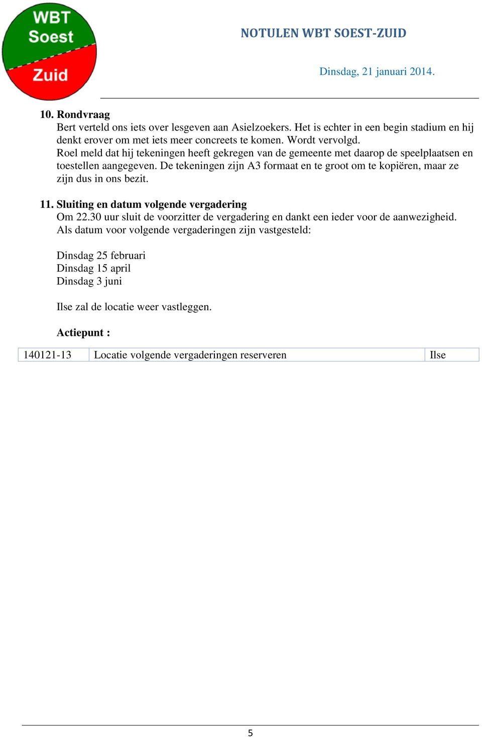 De tekeningen zijn A3 formaat en te groot om te kopiëren, maar ze zijn dus in ons bezit. 11. Sluiting en datum volgende vergadering Om 22.