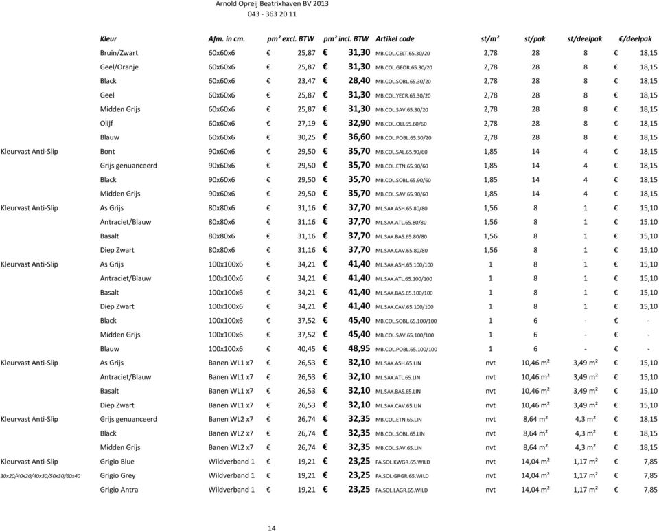 COL.OLI.65.60/60 2,78 28 8 18,15 Blauw 60x60x6 30,25 36,60 MB.COL.POBL.65.30/20 2,78 28 8 18,15 Kleurvast Anti-Slip Bont 90x60x6 29,50 35,70 MB.COL.SAL.65.90/60 1,85 14 4 18,15 Grijs genuanceerd 90x60x6 29,50 35,70 MB.