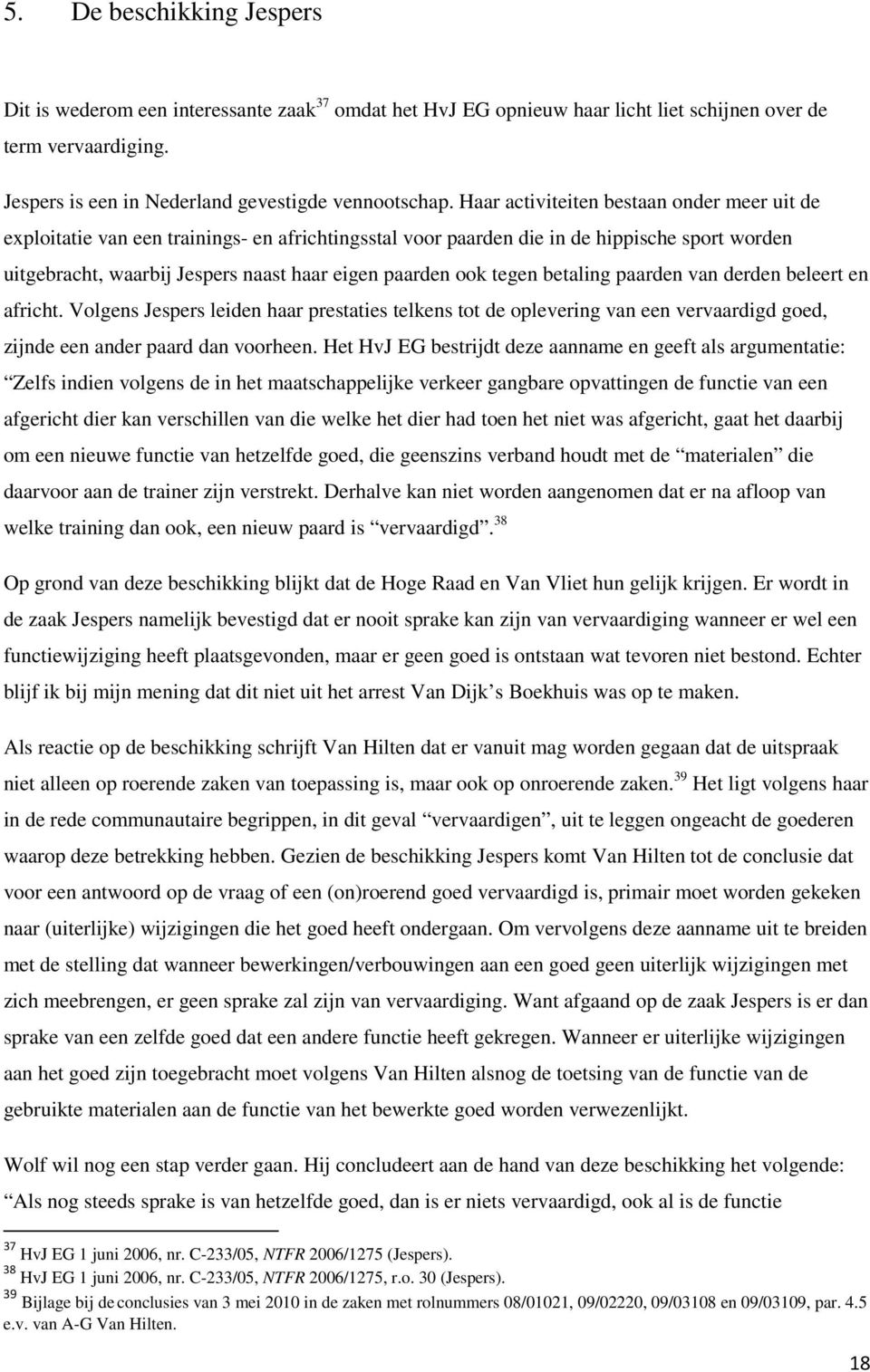 tegen betaling paarden van derden beleert en africht. Volgens Jespers leiden haar prestaties telkens tot de oplevering van een vervaardigd goed, zijnde een ander paard dan voorheen.