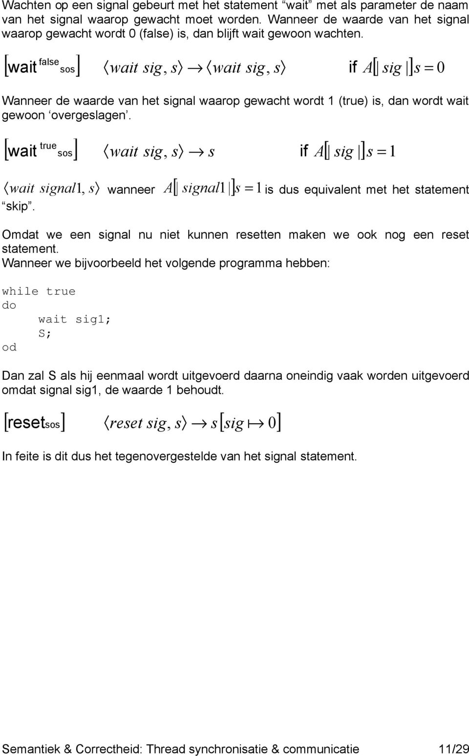 fale [ wait o] wait ig, wait ig, if A[ ig ] = 0 Wanneer de waarde van het ignal waarop gewacht wordt (true) i, dan wordt wait gewoon overgelagen. [ wait ] true o wait ig, if A[ ig ] = wait ignal, kip.