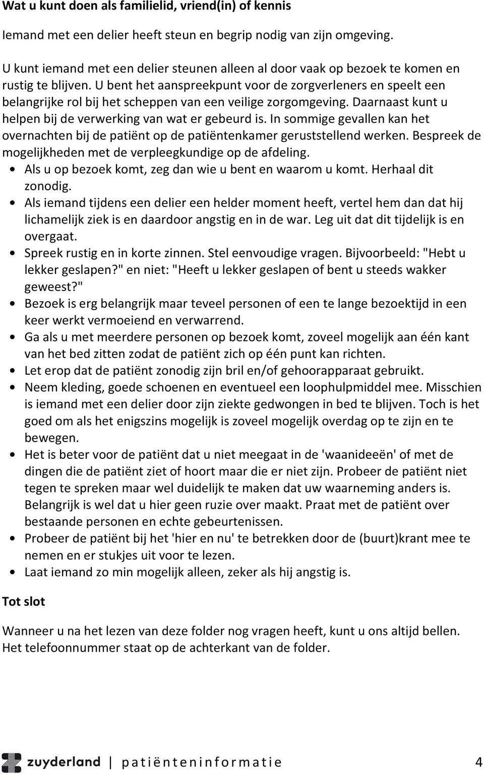 U bent het aanspreekpunt voor de zorgverleners en speelt een belangrijke rol bij het scheppen van een veilige zorgomgeving. Daarnaast kunt u helpen bij de verwerking van wat er gebeurd is.