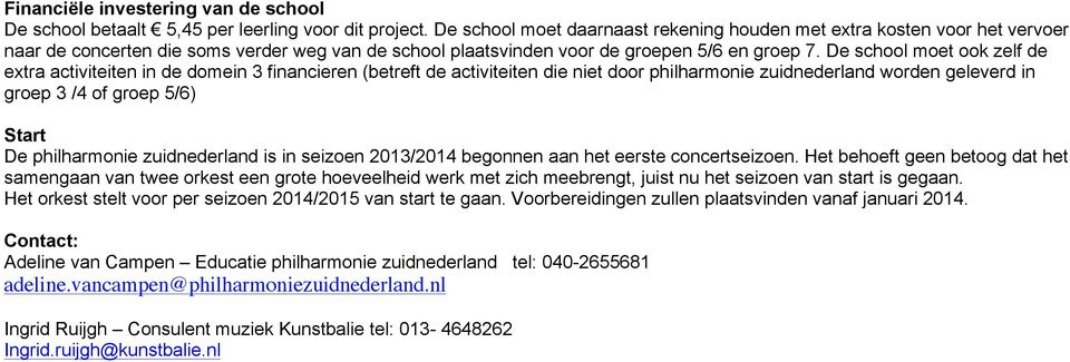 De school moet ook zelf de extra activiteiten in de domein 3 financieren (betreft de activiteiten die niet door philharmonie zuidnederland worden geleverd in groep 3 /4 of groep 5/6) Start De