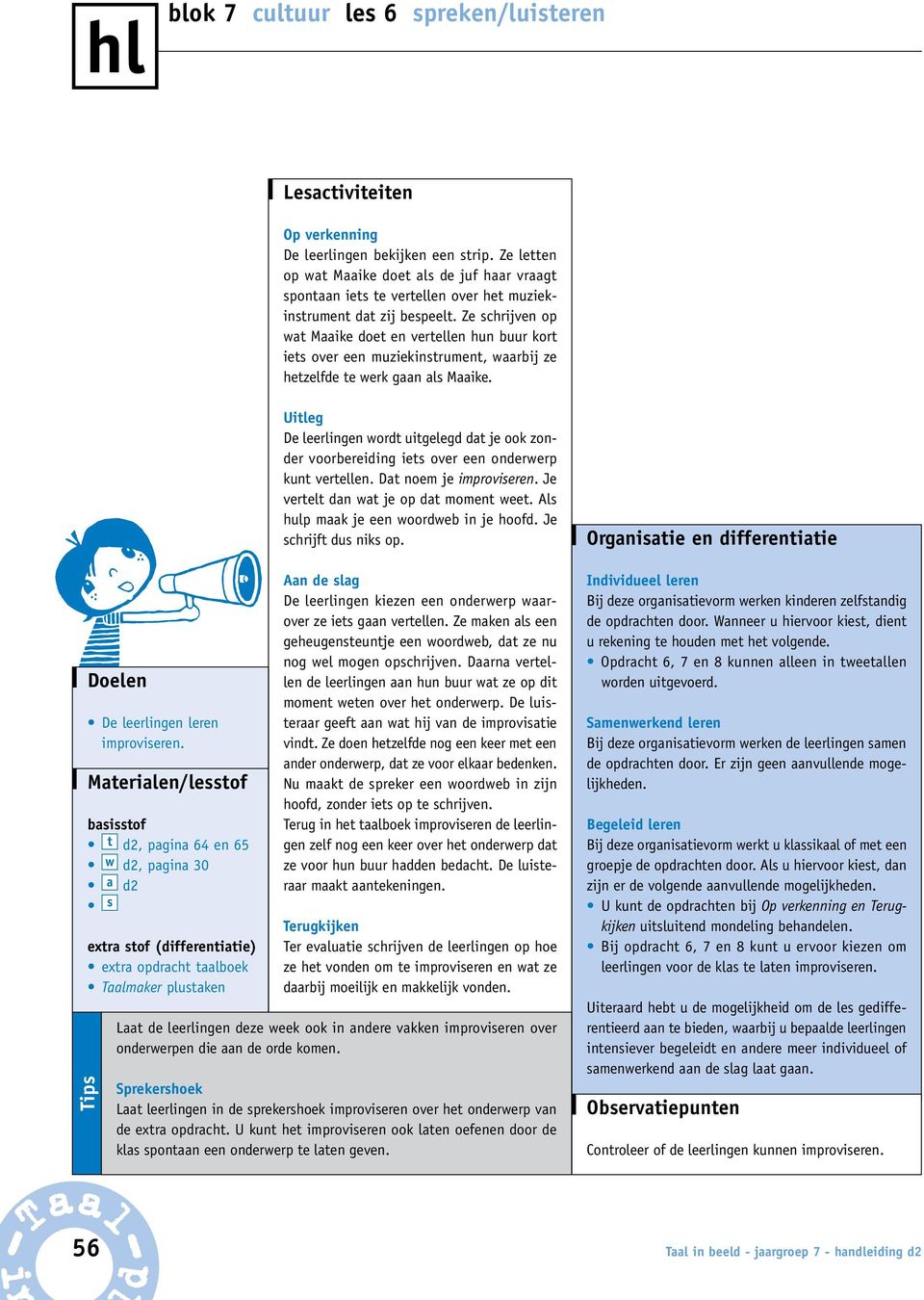 Ze schrijven op wat Maaike doet en vertellen hun buur kort iets over een muziekinstrument, waarbij ze hetzelfde te werk gaan als Maaike. y Doelen De leerlingen leren improviseren.