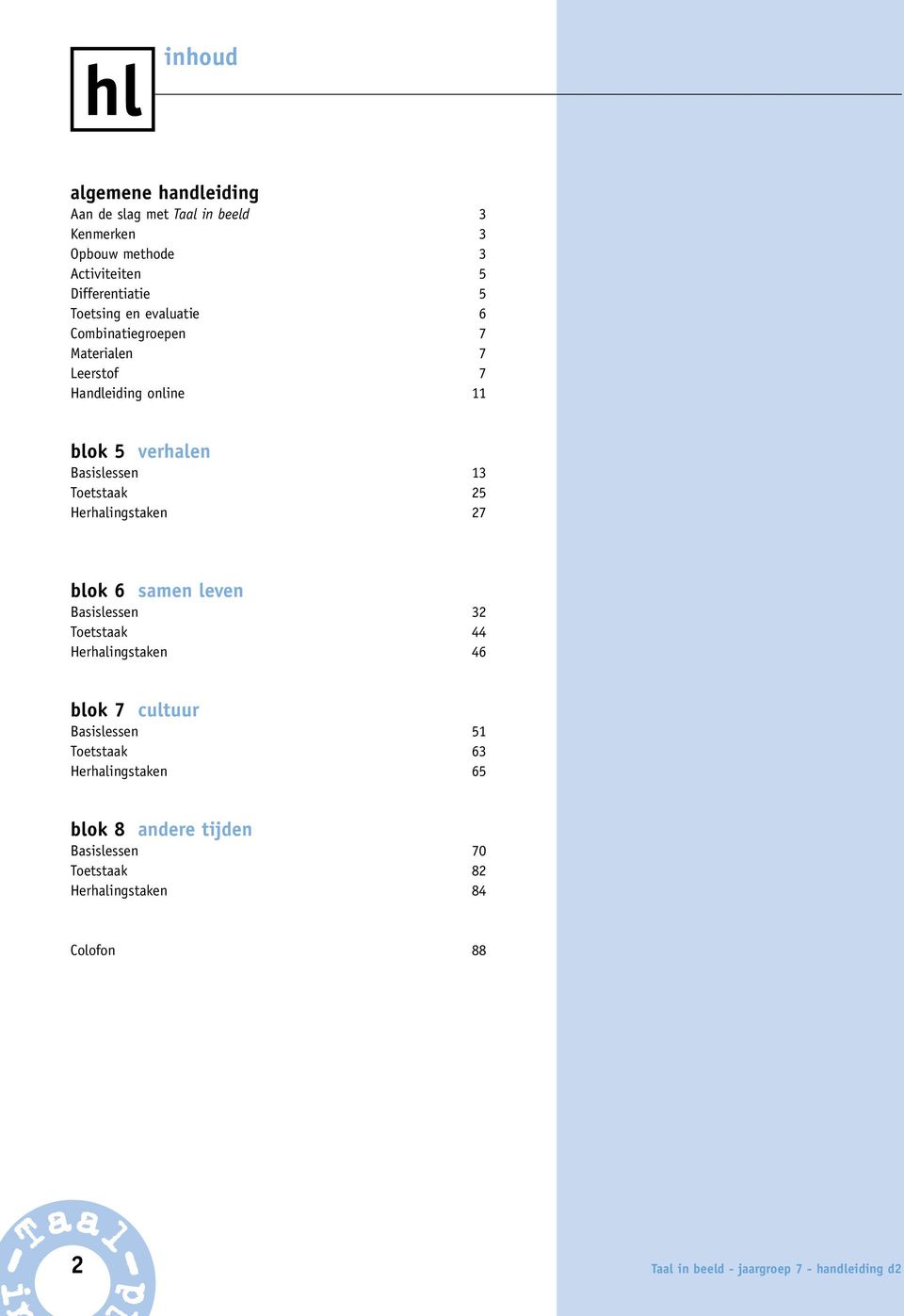 Herhalingstaken 27 blok 6 samen leven Basislessen 32 Toetstaak 44 Herhalingstaken 46 blok 7 cultuur Basislessen 51 Toetstaak 63