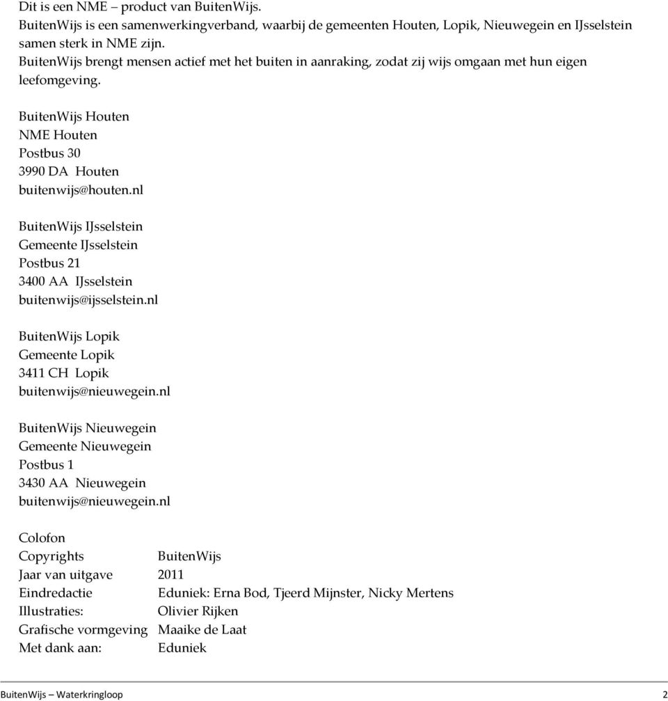 nl BuitenWijs IJsselstein Gemeente IJsselstein Postbus 21 3400 AA IJsselstein buitenwijs@ijsselstein.nl BuitenWijs Lopik Gemeente Lopik 3411 CH Lopik buitenwijs@nieuwegein.