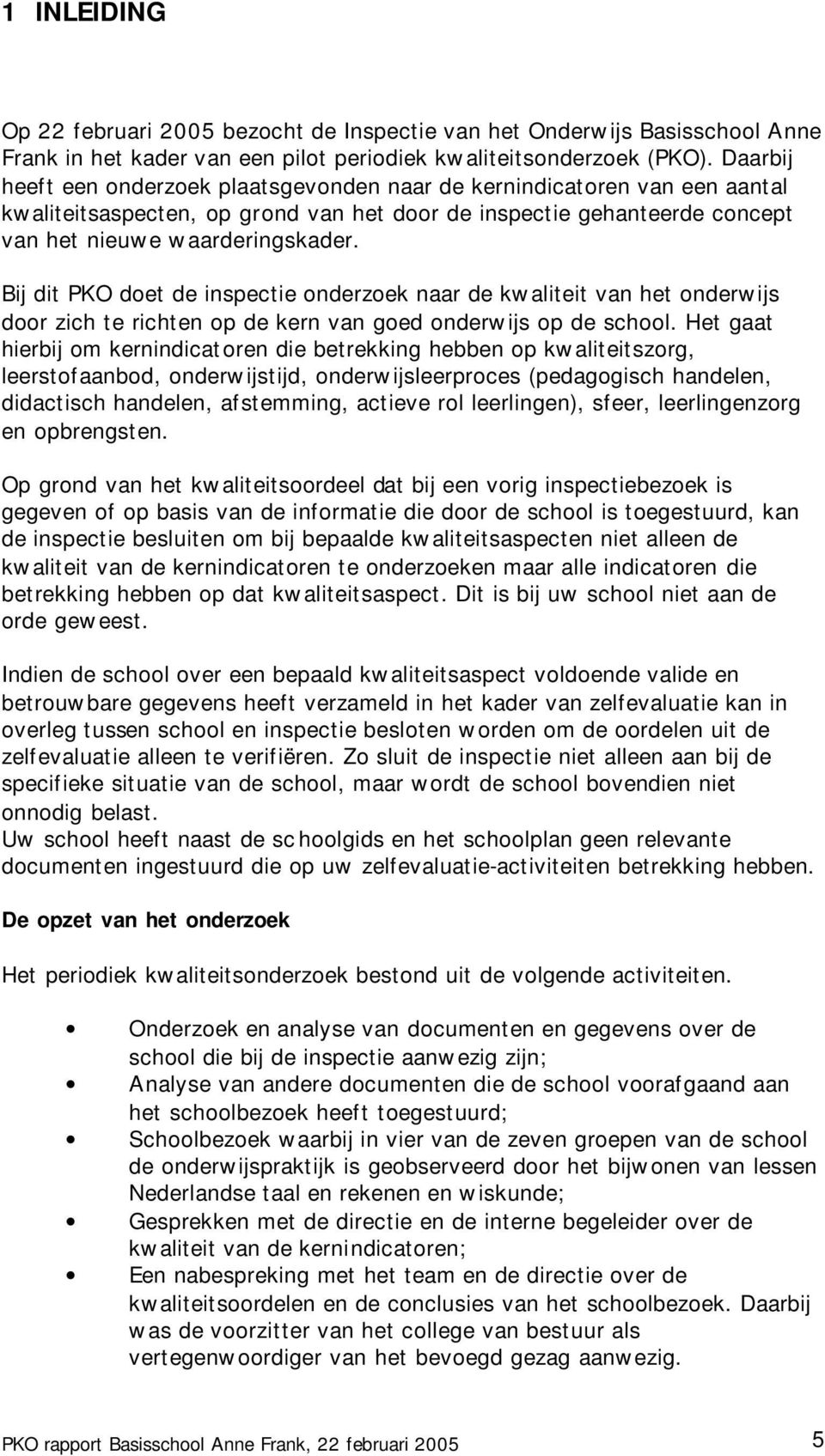 Bij dit PKO doet de inspectie onderzoek naar de kwaliteit van het onderwijs door zich te richten op de kern van goed onderwijs op de school.