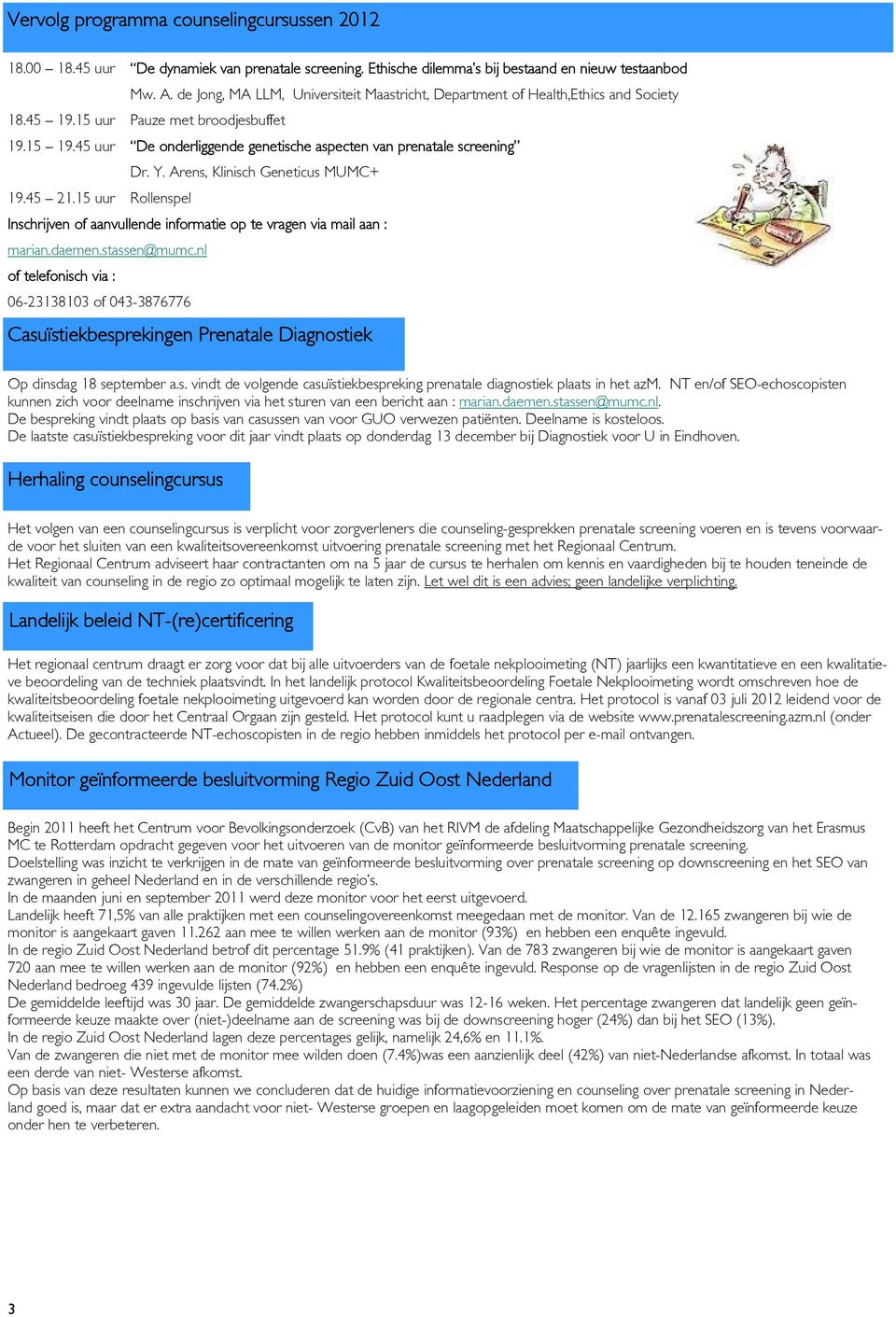 45 uur De onderliggende genetische aspecten van prenatale screening Dr. Y. Arens, Klinisch Geneticus MUMC+ 19.45 21.