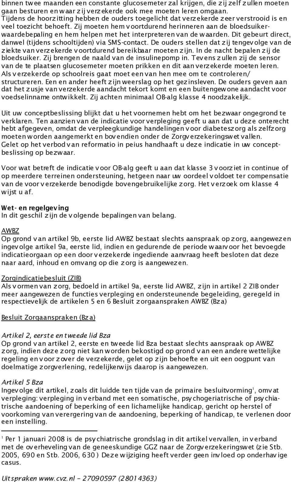 Zij moeten hem v oortdurend herinneren aan de bloedsuikerwaardebepaling en hem helpen met het interpreteren van de w aarden. Dit gebeurt direct, danwel (tijdens schooltijden) via SMS-contact.