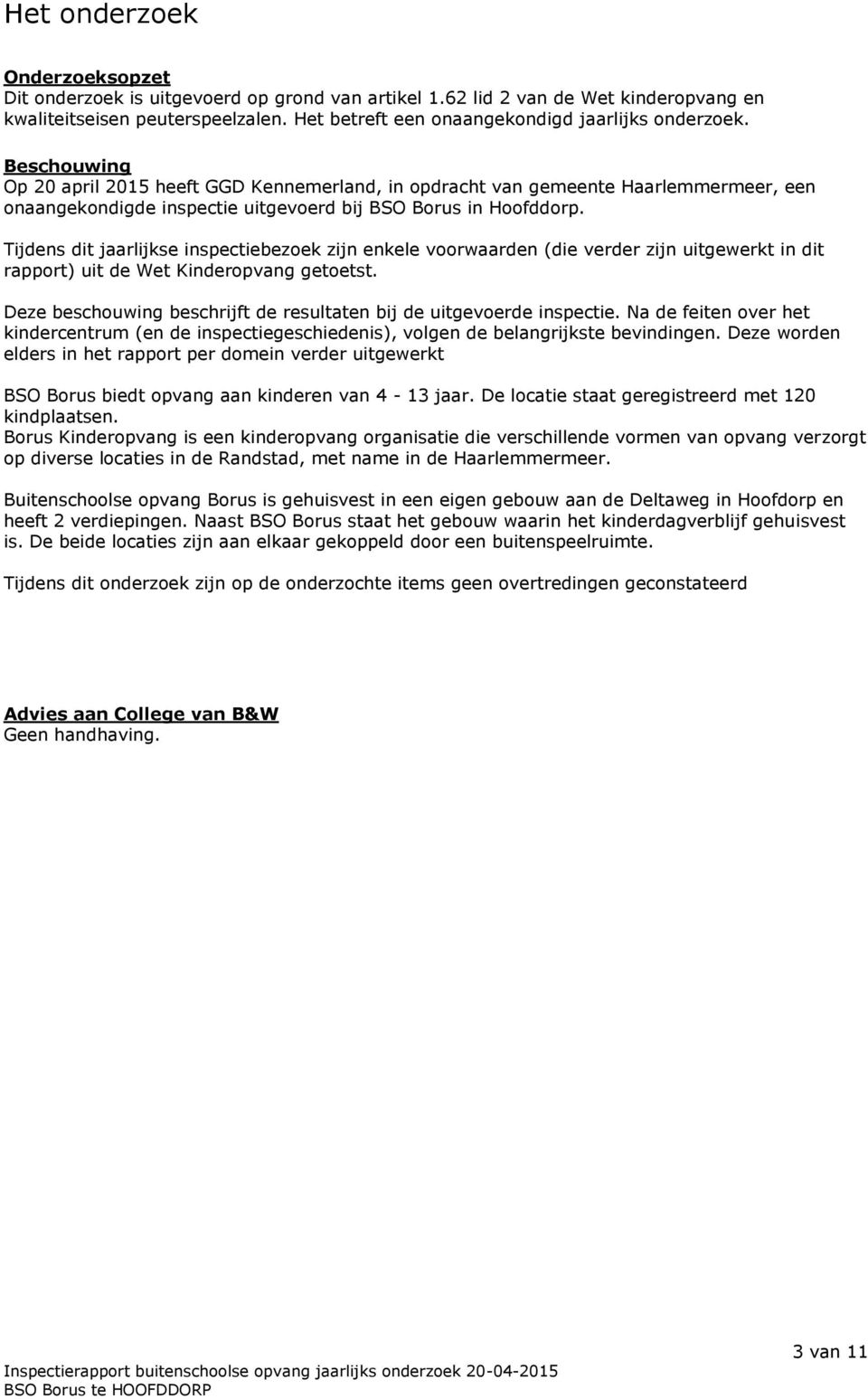 Beschouwing Op 20 april 2015 heeft GGD Kennemerland, in opdracht van gemeente Haarlemmermeer, een onaangekondigde inspectie uitgevoerd bij BSO Borus in Hoofddorp.