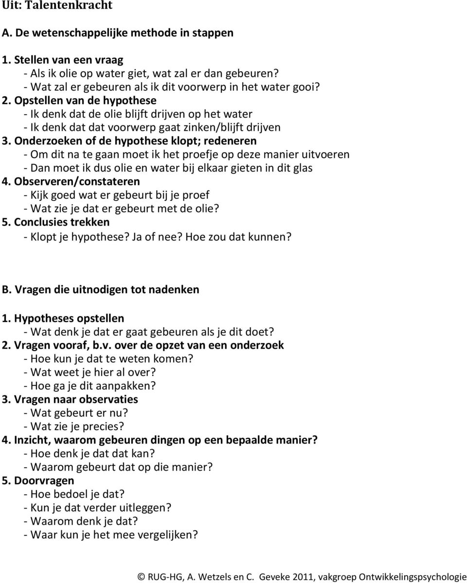 Onderzoeken of de hypothese klopt; redeneren - Om dit na te gaan moet ik het proefje op deze manier uitvoeren - Dan moet ik dus olie en water bij elkaar gieten in dit glas 4.