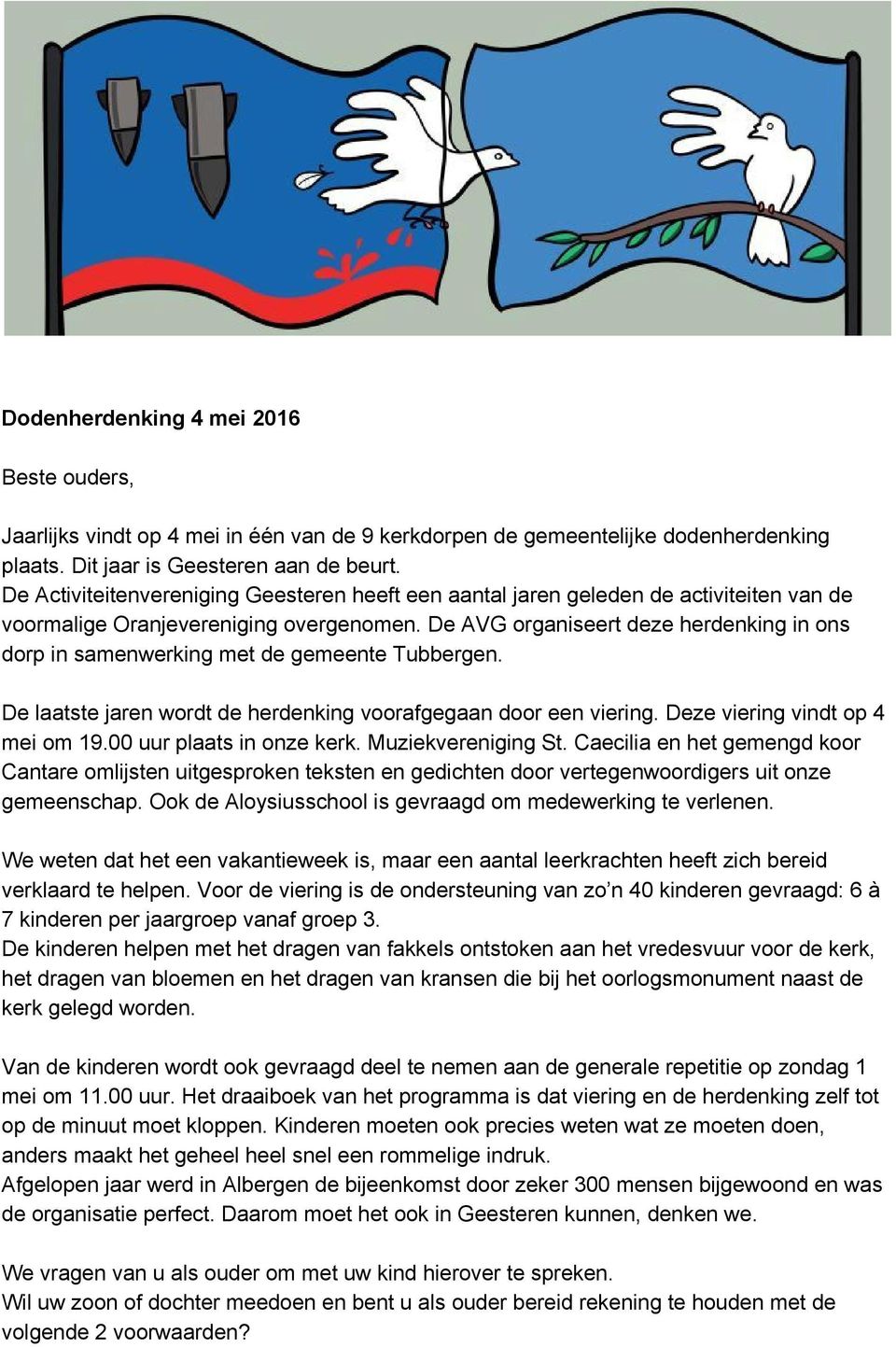 De AVG organiseert deze herdenking in ons dorp in samenwerking met de gemeente Tubbergen. De laatste jaren wordt de herdenking voorafgegaan door een viering. Deze viering vindt op 4 mei om 19.