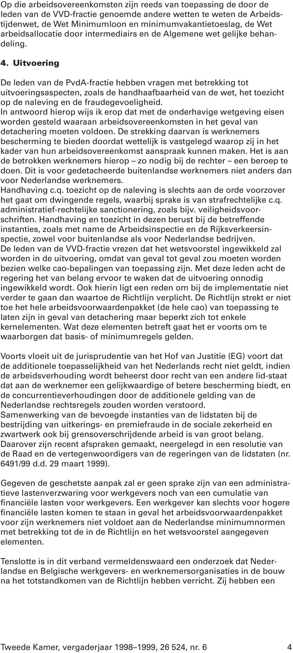 Uitvoering De leden van de PvdA-fractie hebben vragen met betrekking tot uitvoeringsaspecten, zoals de handhaafbaarheid van de wet, het toezicht op de naleving en de fraudegevoeligheid.