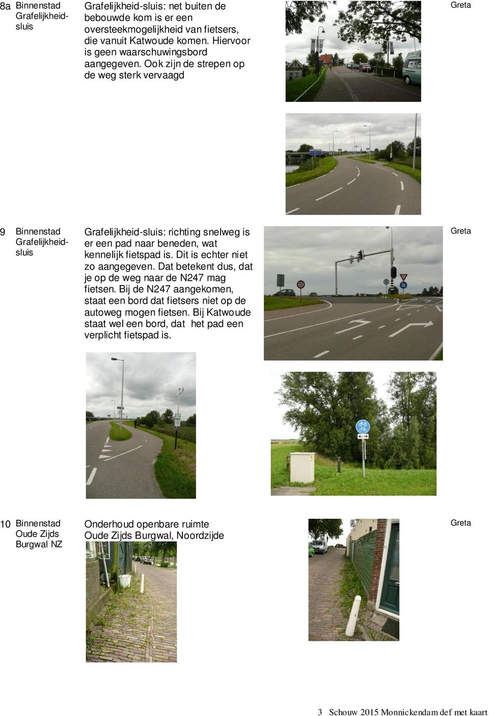 Ook zijn de strepen op de weg sterk vervaagd 9 Binnenstad Grafelijkheidsluis Grafelijkheid-sluis: richting snelweg is er een pad naar beneden, wat kennelijk fietspad is.