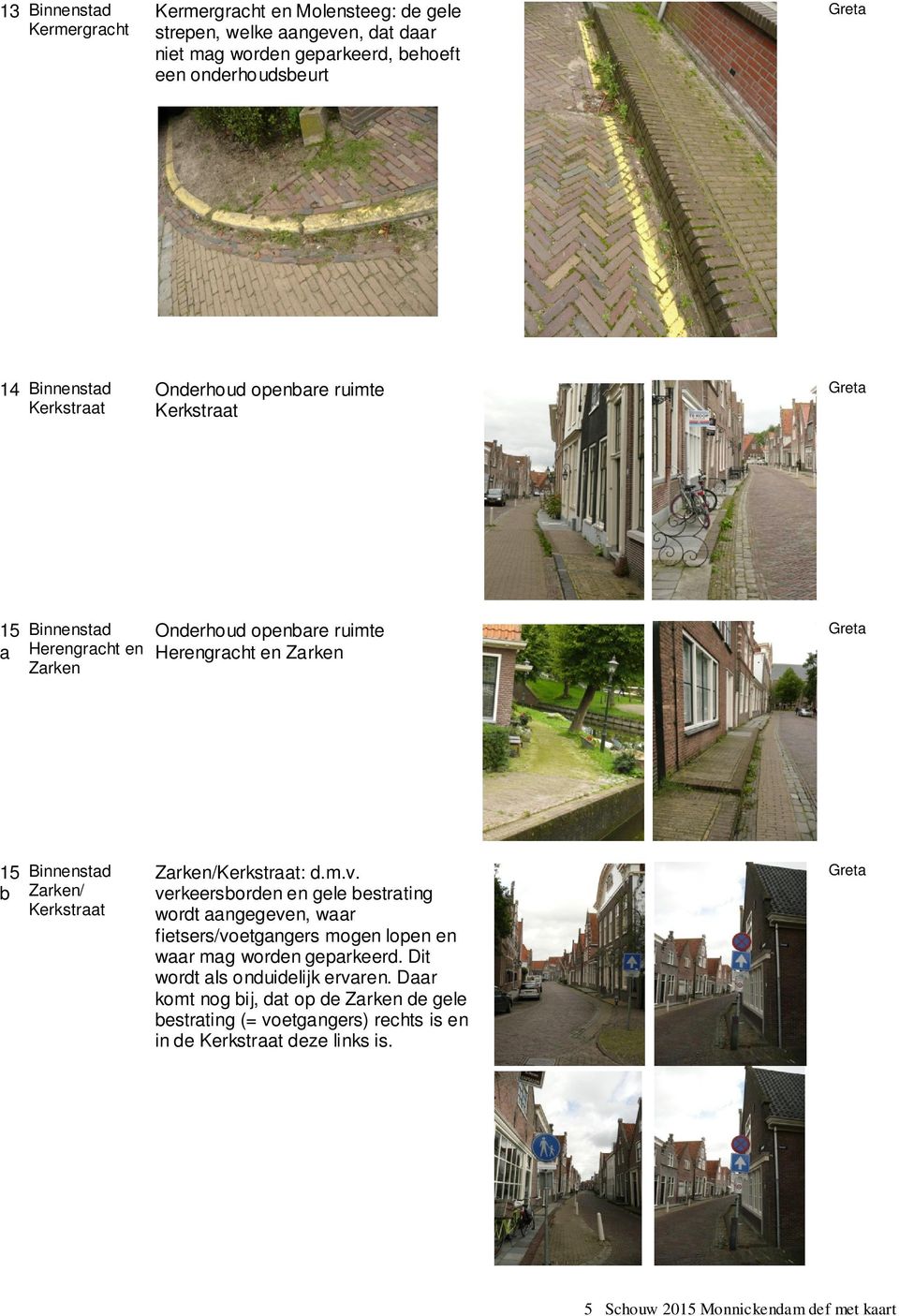 Zarken/Kerkstraat: d.m.v. verkeersborden en gele bestrating wordt aangegeven, waar fietsers/voetgangers mogen lopen en waar mag worden geparkeerd.