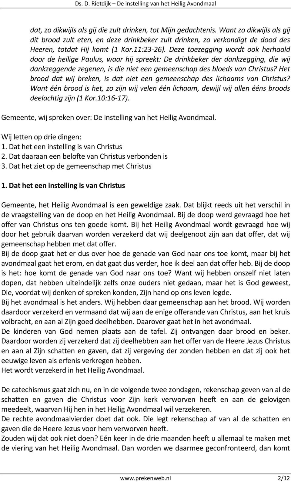 Deze toezegging wordt ook herhaald door de heilige Paulus, waar hij spreekt: De drinkbeker der dankzegging, die wij dankzeggende zegenen, is die niet een gemeenschap des bloeds van Christus?