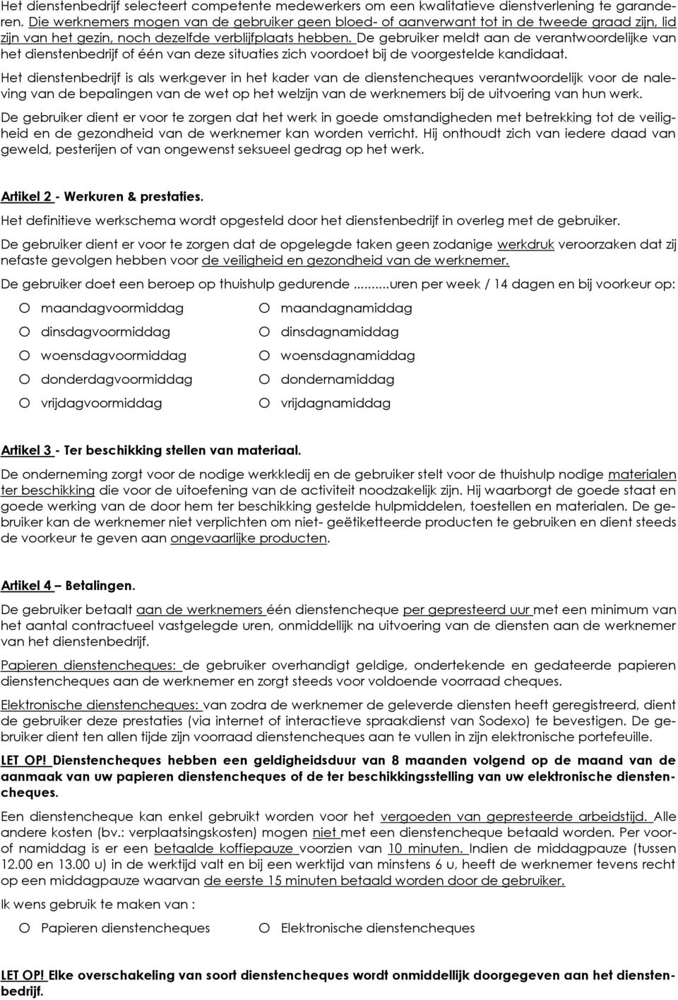 De gebruiker meldt aan de verantwoordelijke van het dienstenbedrijf of één van deze situaties zich voordoet bij de voorgestelde kandidaat.