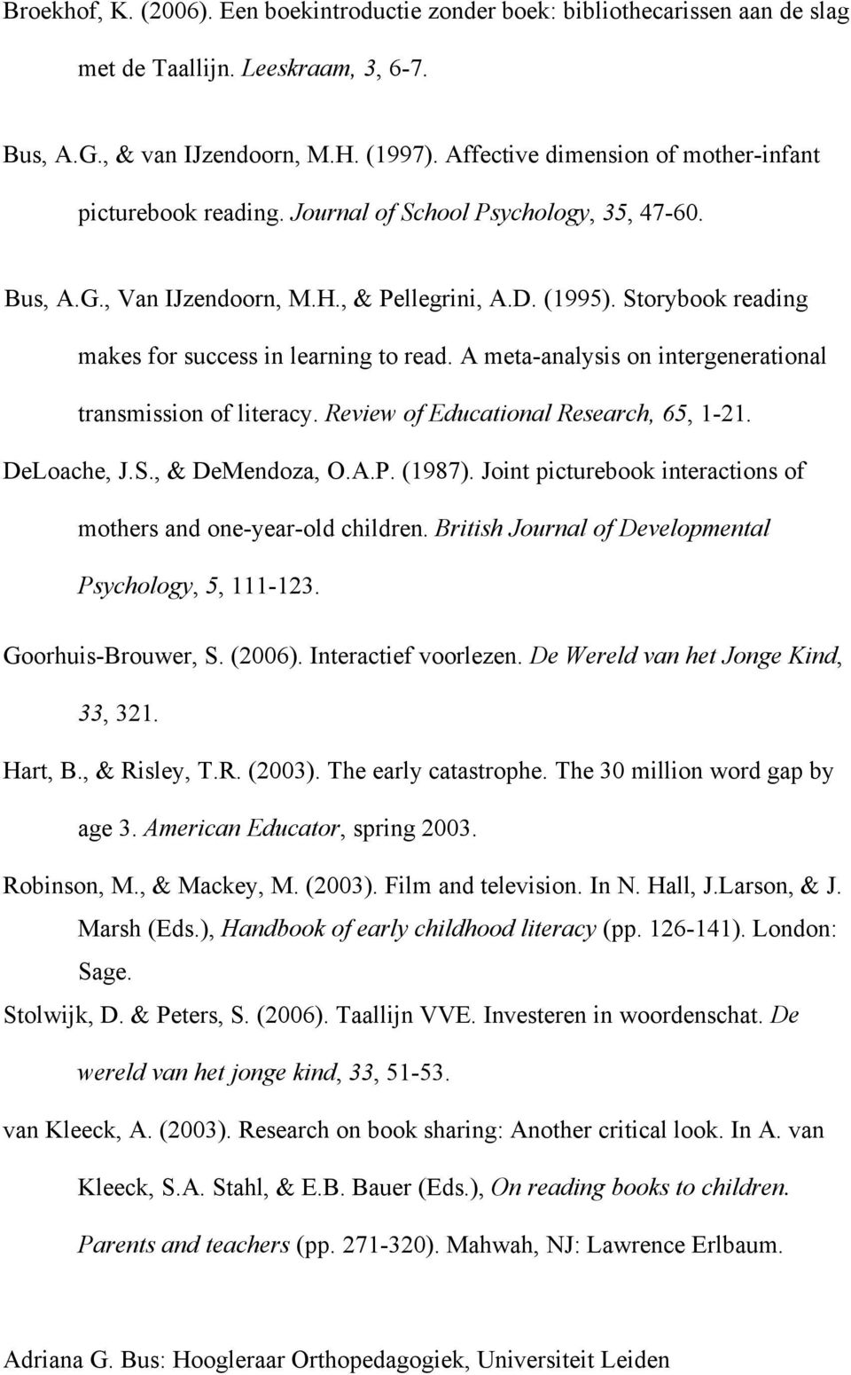 Storybook reading makes for success in learning to read. A meta-analysis on intergenerational transmission of literacy. Review of Educational Research, 65, 1-21. DeLoache, J.S., & DeMendoza, O.A.P.