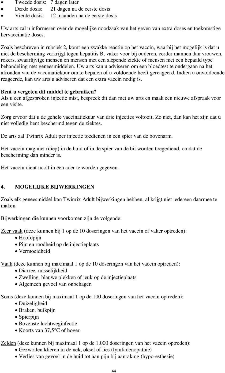 Zoals beschreven in rubriek 2, komt een zwakke reactie op het vaccin, waarbij het mogelijk is dat u niet de bescherming verkrijgt tegen hepatitis B, vaker voor bij ouderen, eerder mannen dan vrouwen,