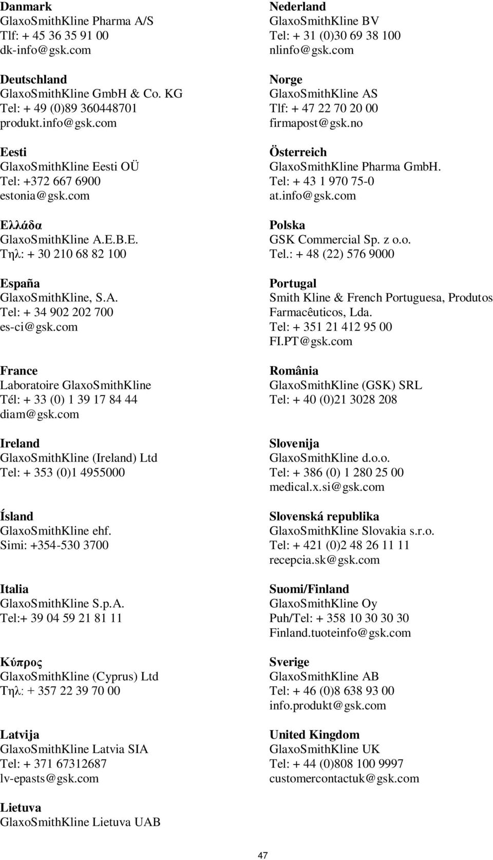 com Ireland GlaxoSmithKline (Ireland) Ltd Tel: + 353 (0)1 4955000 Ísland GlaxoSmithKline ehf. Simi: +354-530 3700 Italia GlaxoSmithKline S.p.A.