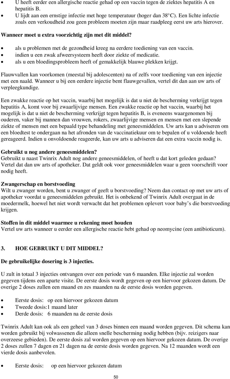 als u problemen met de gezondheid kreeg na eerdere toediening van een vaccin. indien u een zwak afweersysteem heeft door ziekte of medicatie.