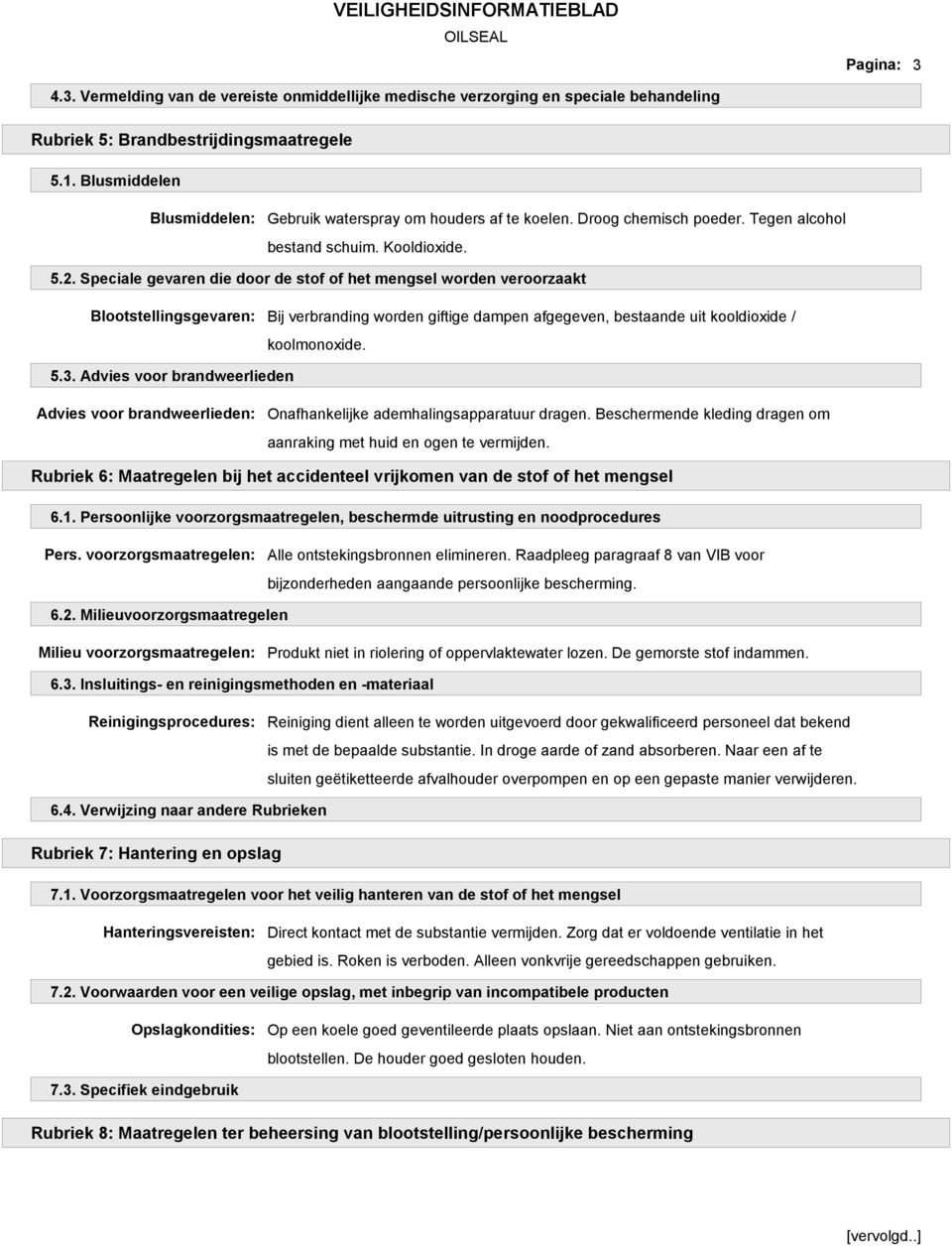 Speciale gevaren die door de stof of het mengsel worden veroorzaakt Blootstellingsgevaren: Bij verbranding worden giftige dampen afgegeven, bestaande uit kooldioxide / koolmonoxide. 5.3.