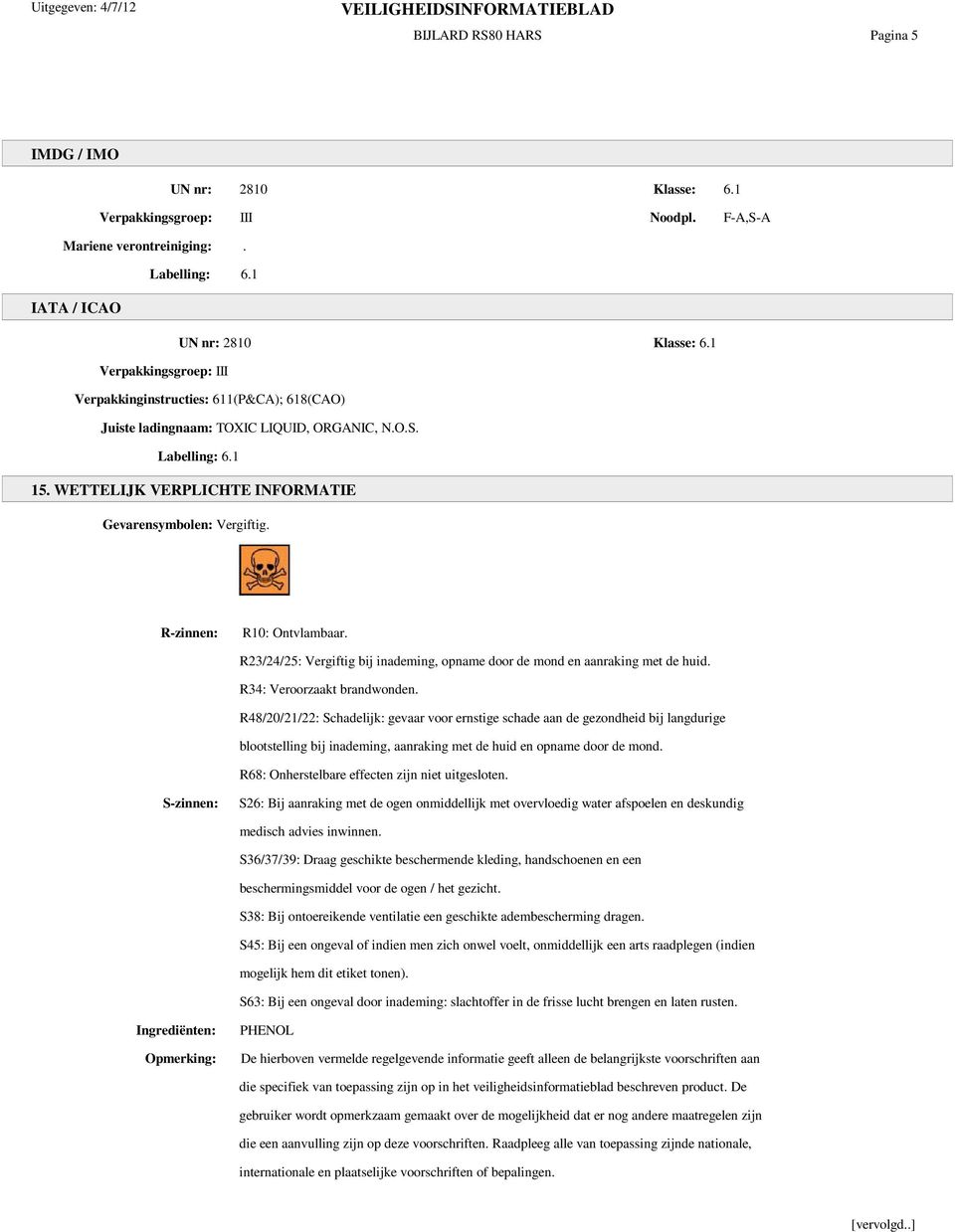 R-zinnen: R10: Ontvlambaar. R23/24/25: Vergiftig bij inademing, opname door de mond en aanraking met de huid. R34: Veroorzaakt brandwonden.