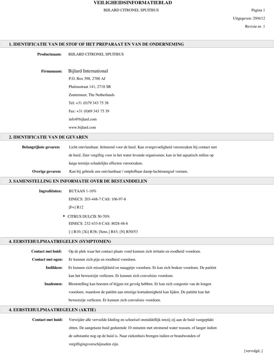 com www.bijlard.com 2. IDENTIFICATIE VAN DE GEVAREN Belangrijkste gevaren: Licht ontvlambaar. Irriterend voor de huid. Kan overgevoeligheid veroorzaken bij contact met de huid.