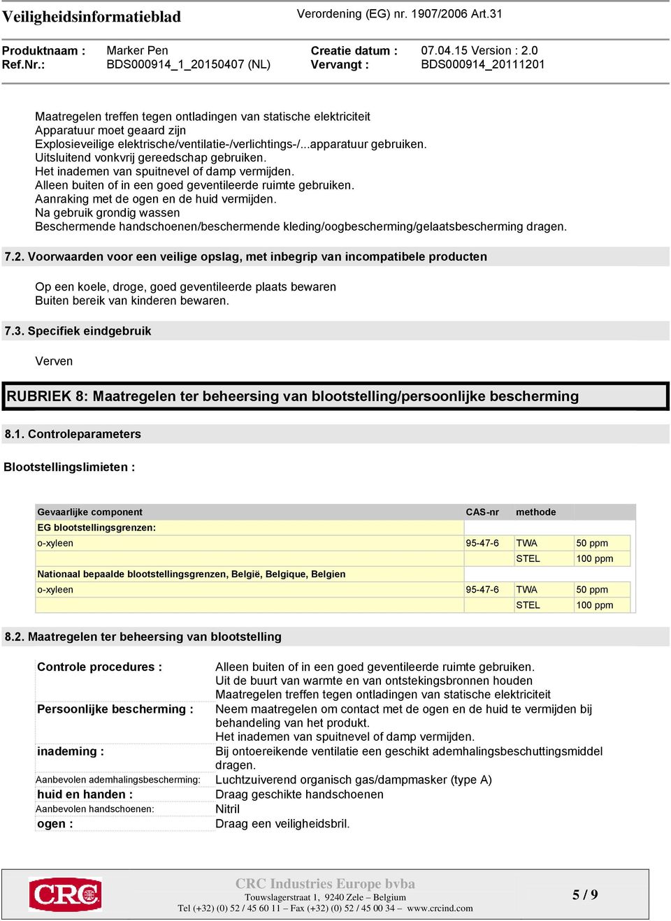 Na gebruik grondig wassen Beschermende handschoenen/beschermende kleding/oogbescherming/gelaatsbescherming dragen. 7.2.