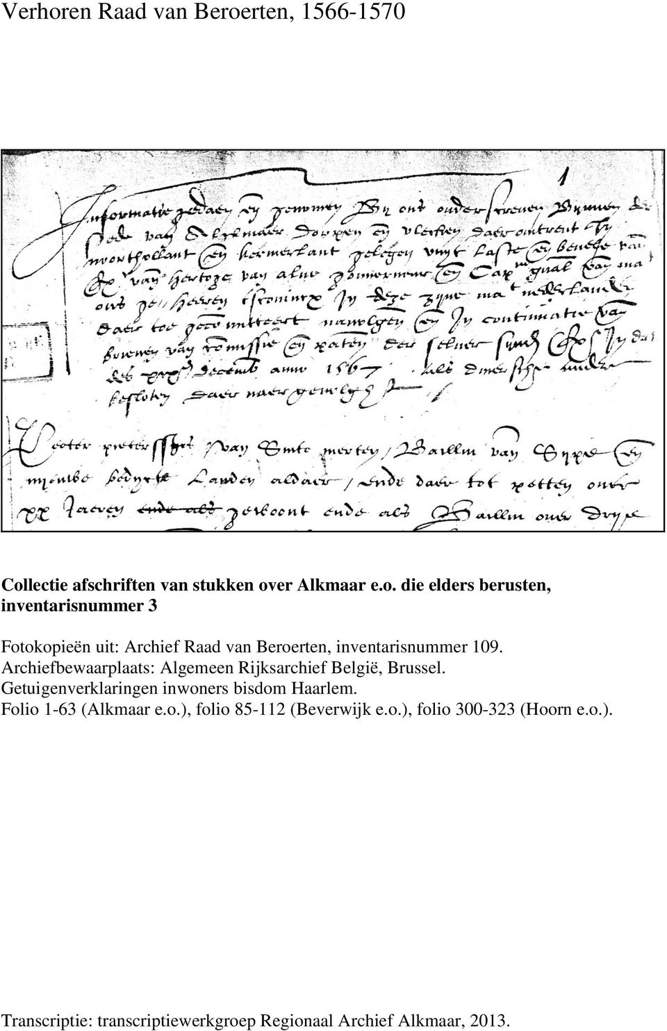 Folio 1-63 (Alkmaar e.o.), folio 85-112 (Beverwijk e.o.), folio 300-323 (Hoorn e.o.). Transcriptie: transcriptiewerkgroep Regionaal Archief Alkmaar, 2013.