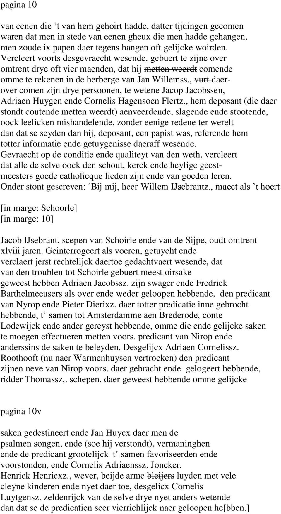 , vurt daerover comen zijn drye persoonen, te wetene Jacop Jacobssen, Adriaen Huygen ende Cornelis Hagensoen Flertz.