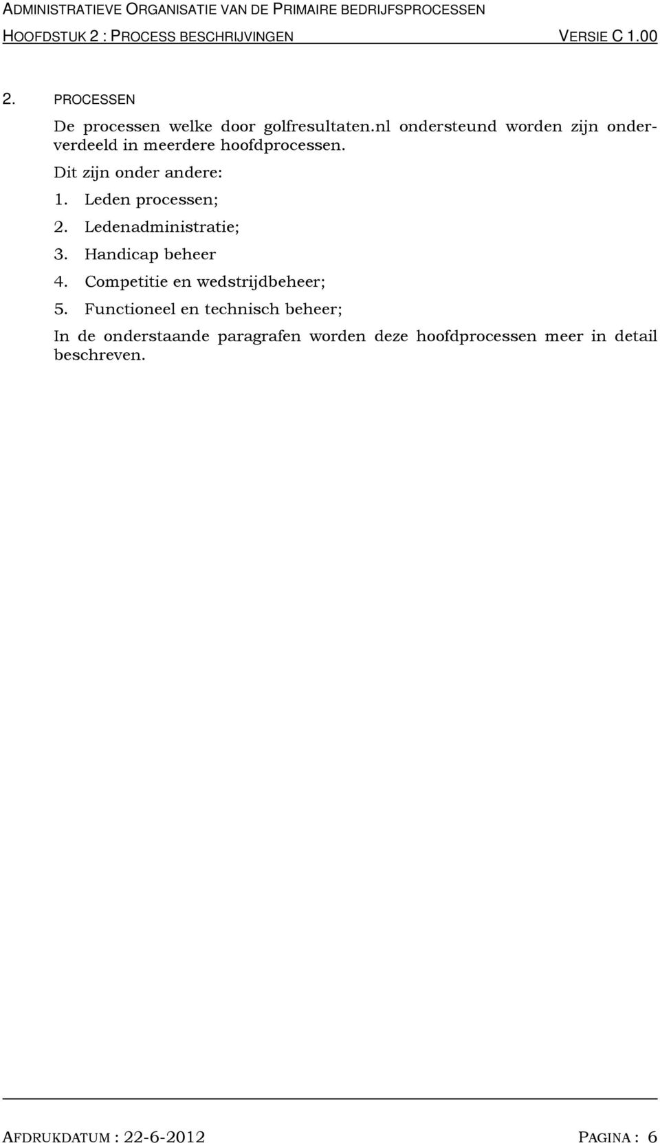 Leden processen; 2. Ledenadministratie; 3. Handicap beheer 4. Competitie en wedstrijdbeheer; 5.