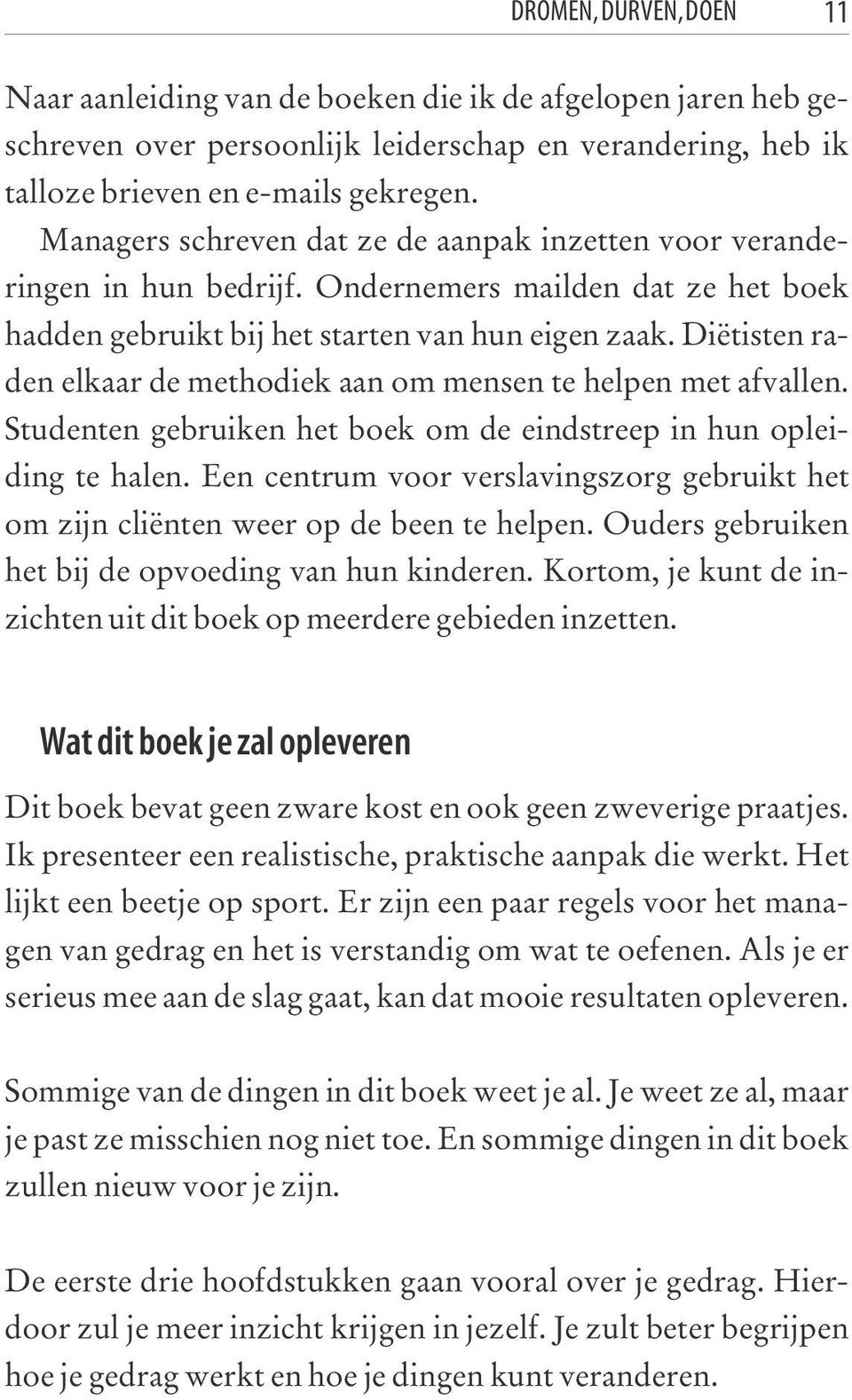 Diëtisten raden elkaar de methodiek aan om mensen te helpen met afvallen. Studenten gebruiken het boek om de eindstreep in hun opleiding te halen.