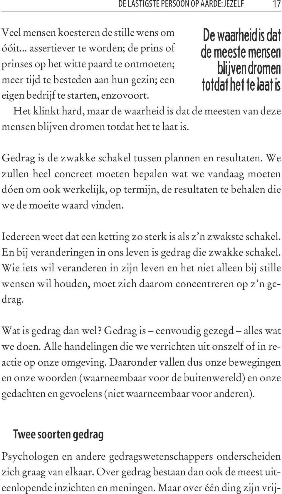 Het klinkt hard, maar de waarheid is dat de meesten van deze mensen blijven dromen totdat het te laat is. Gedrag is de zwakke schakel tussen plannen en resultaten.