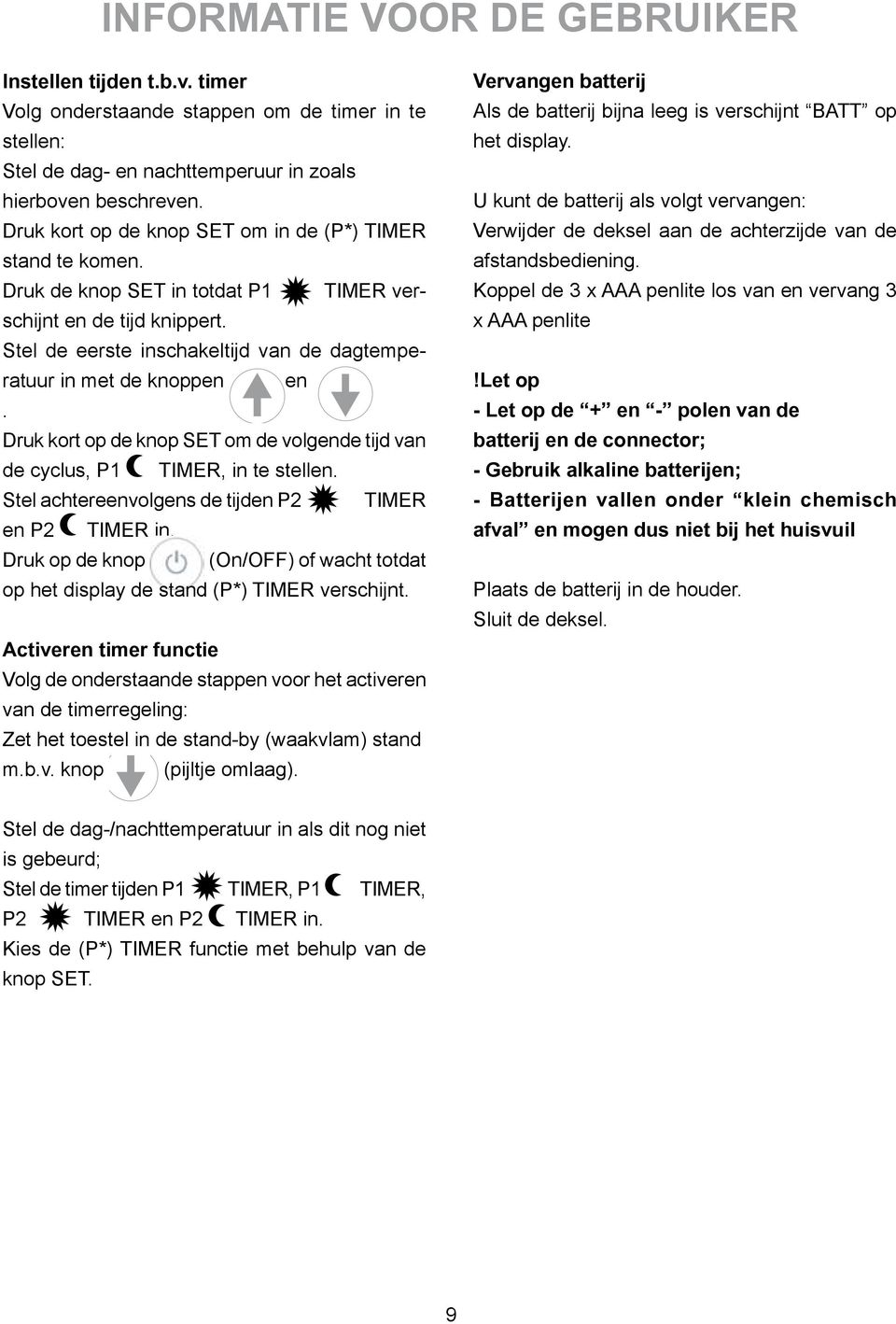 Stel de eerste inschakeltijd van de dagtemperatuur in met de knoppen en. Druk kort op de knop SET om de volgende tijd van de cyclus, P1 TIMER, in te stellen.