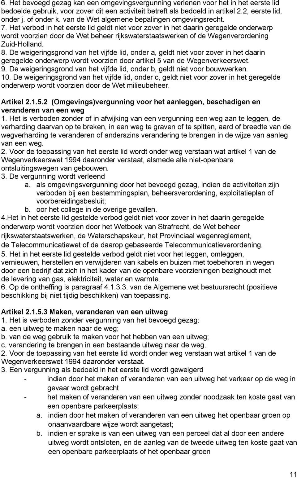 Het verbod in het eerste lid geldt niet voor zover in het daarin geregelde onderwerp wordt voorzien door de Wet beheer rijkswaterstaatswerken of de Wegenverordening Zuid-Holland. 8.