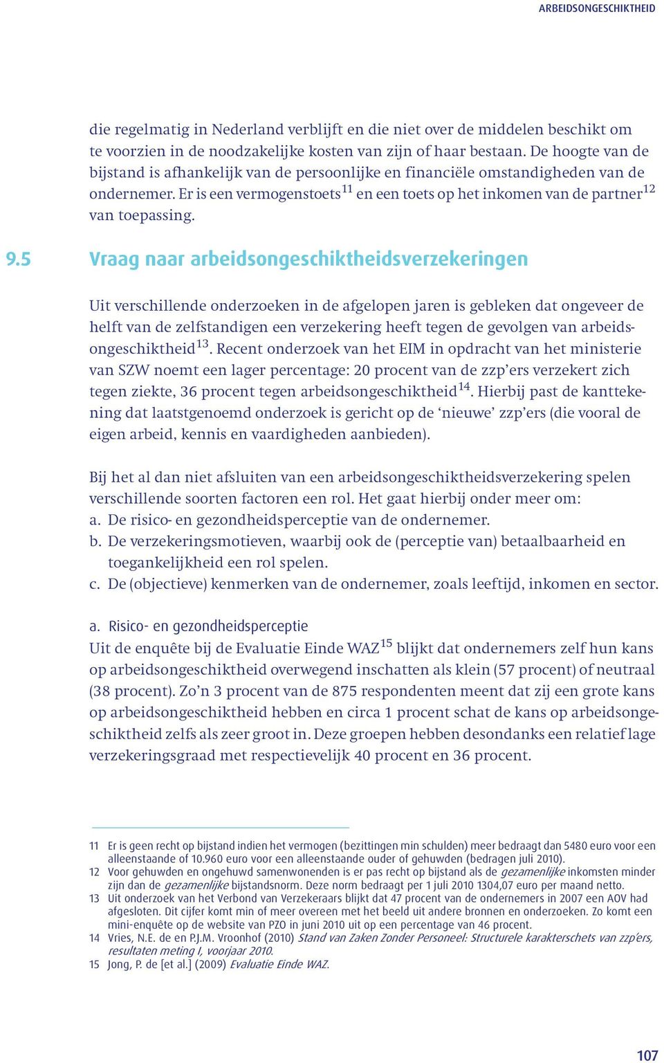 9.5 Vraag naar arbeidsongeschiktheidsverzekeringen Uit verschillende onderzoeken in de afgelopen jaren is gebleken dat ongeveer de helft van de zelfstandigen een verzekering heeft tegen de gevolgen