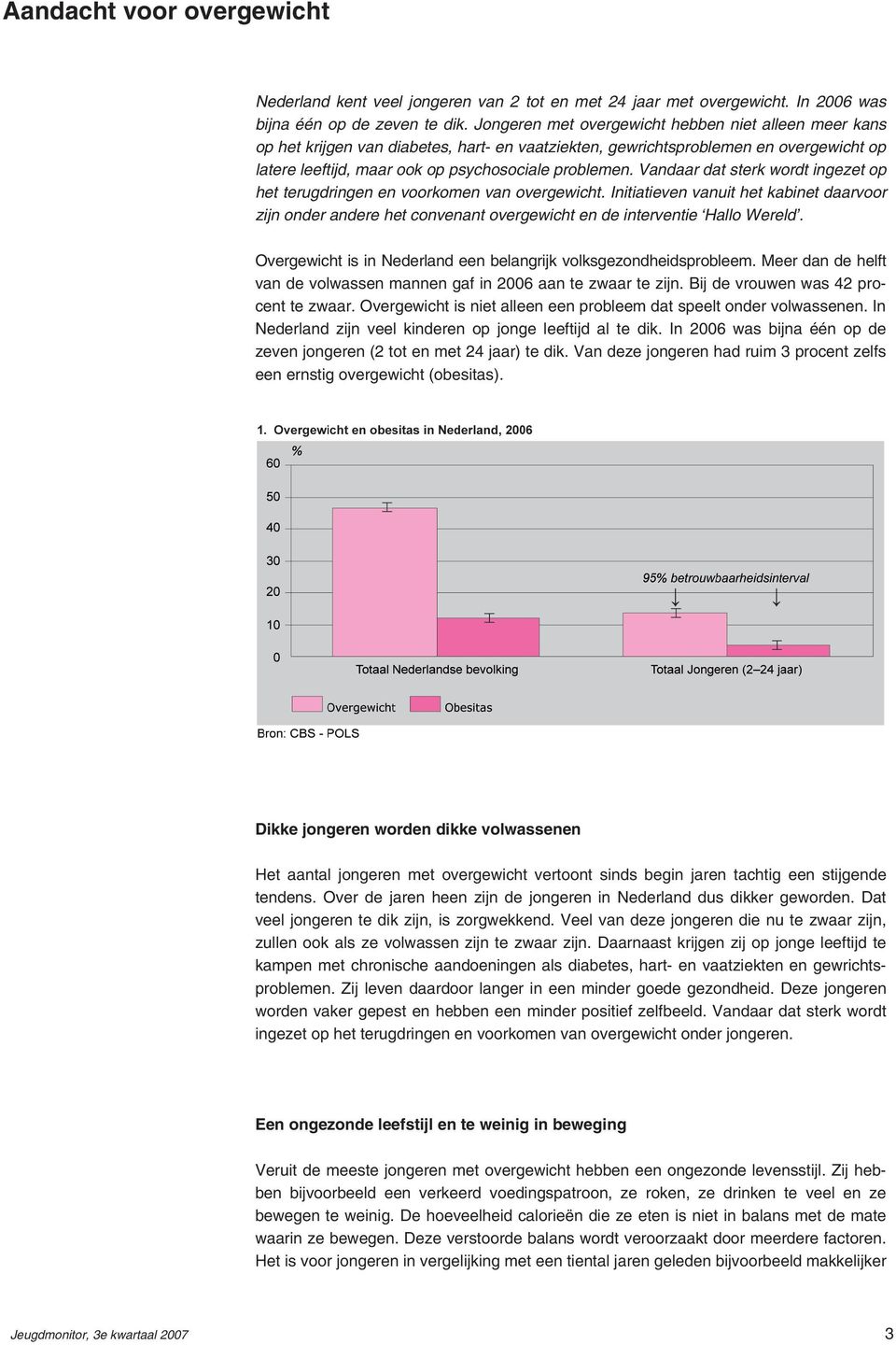 Vandaar dat sterk wordt ingezet op het terugdringen en voorkomen van overgewicht. Initiatieven vanuit het kabinet daarvoor zijn onder andere het convenant overgewicht en de interventie Hallo Wereld.