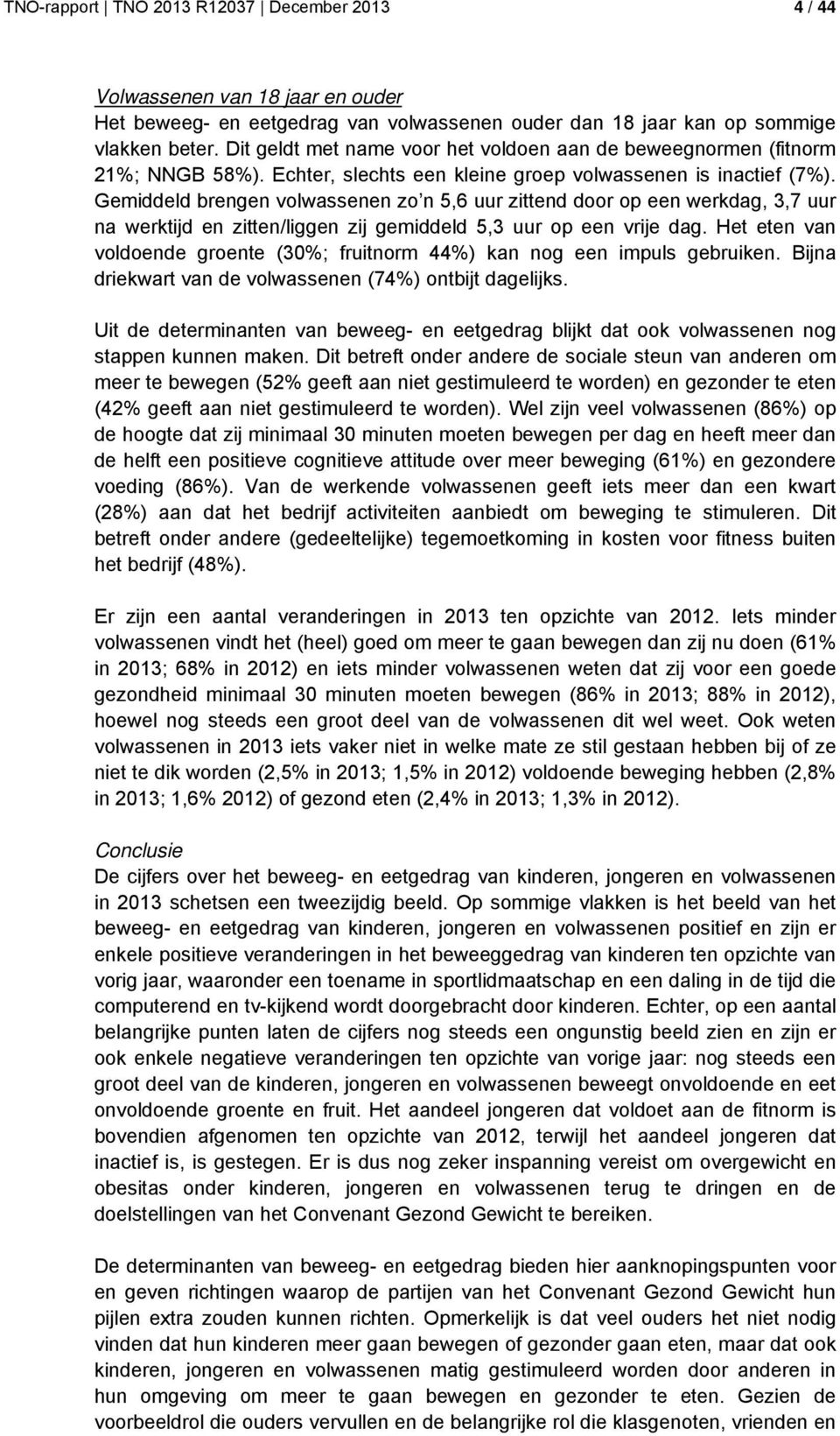 Gemiddeld brengen volwassenen zo n 5,6 uur zittend door op een werkdag, 3,7 uur na werktijd en zitten/liggen zij gemiddeld 5,3 uur op een vrije dag.